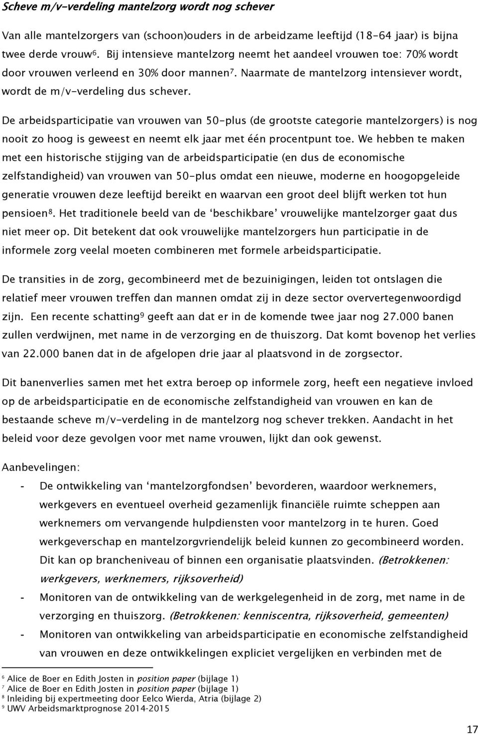 De arbeidsparticipatie van vrouwen van 50-plus (de grootste categorie mantelzorgers) is nog nooit zo hoog is geweest en neemt elk jaar met één procentpunt toe.