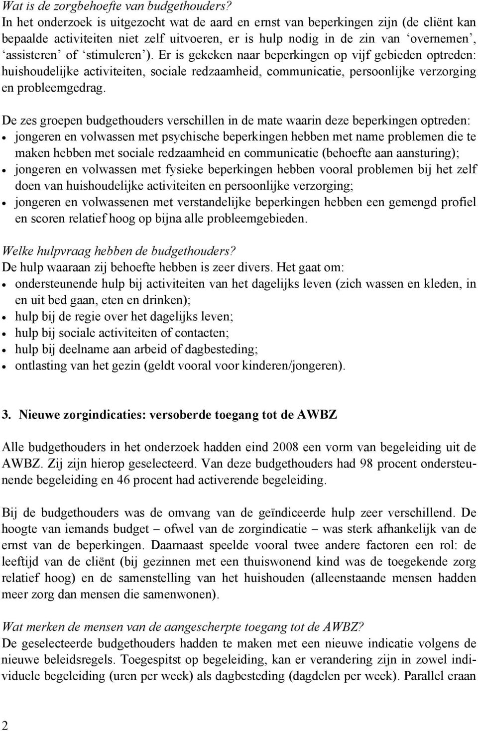 Er is gekeken naar beperkingen op vijf gebieden optreden: huishoudelijke activiteiten, sociale redzaamheid, communicatie, persoonlijke verzorging en probleemgedrag.