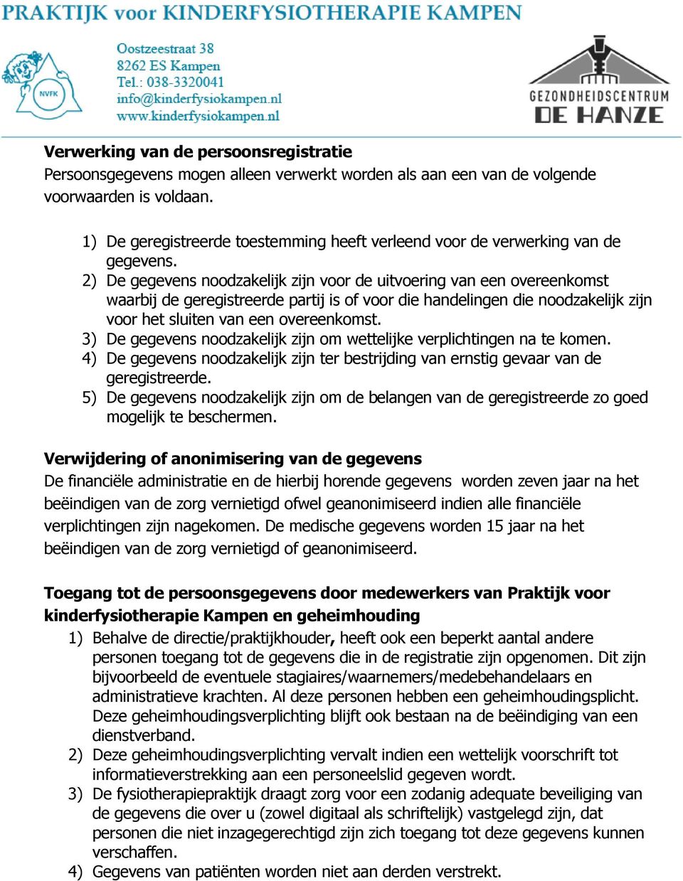 2) De gegevens noodzakelijk zijn voor de uitvoering van een overeenkomst waarbij de geregistreerde partij is of voor die handelingen die noodzakelijk zijn voor het sluiten van een overeenkomst.