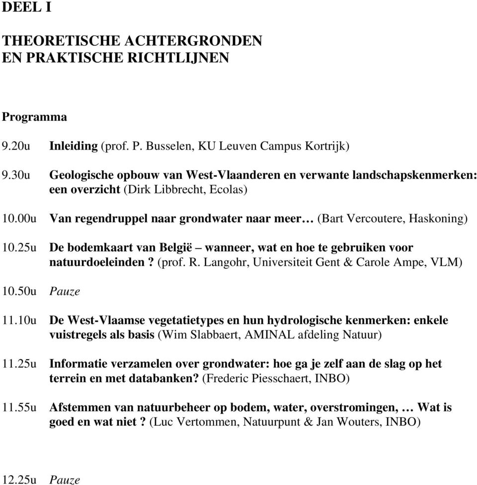 25u De bodemkaart van België wanneer, wat en hoe te gebruiken voor natuurdoeleinden? (prof. R. Langohr, Universiteit Gent & Carole Ampe, VLM) 10.50u Pauze 11.