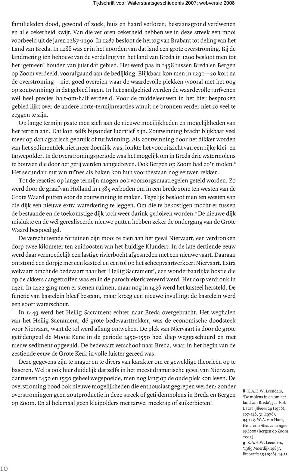 In 1288 was er in het noorden van dat land een grote overstroming. Bij de landmeting ten behoeve van de verdeling van het land van Breda in 1290 besloot men tot het gemeen houden van juist dát gebied.