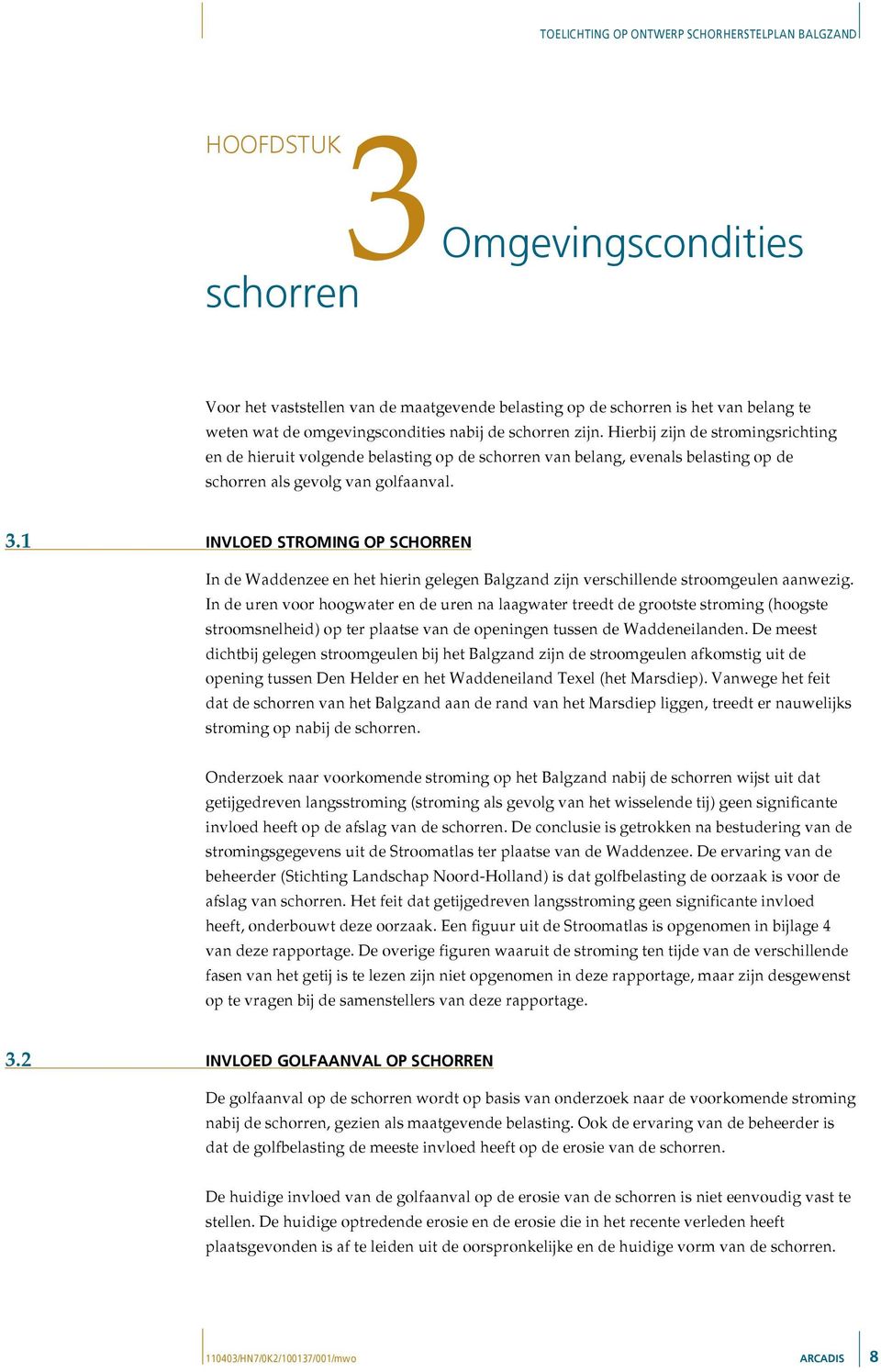 1 INVLOED STROMING OP SCHORREN In de Waddenzee en het hierin gelegen Balgzand zijn verschillende stroomgeulen aanwezig.