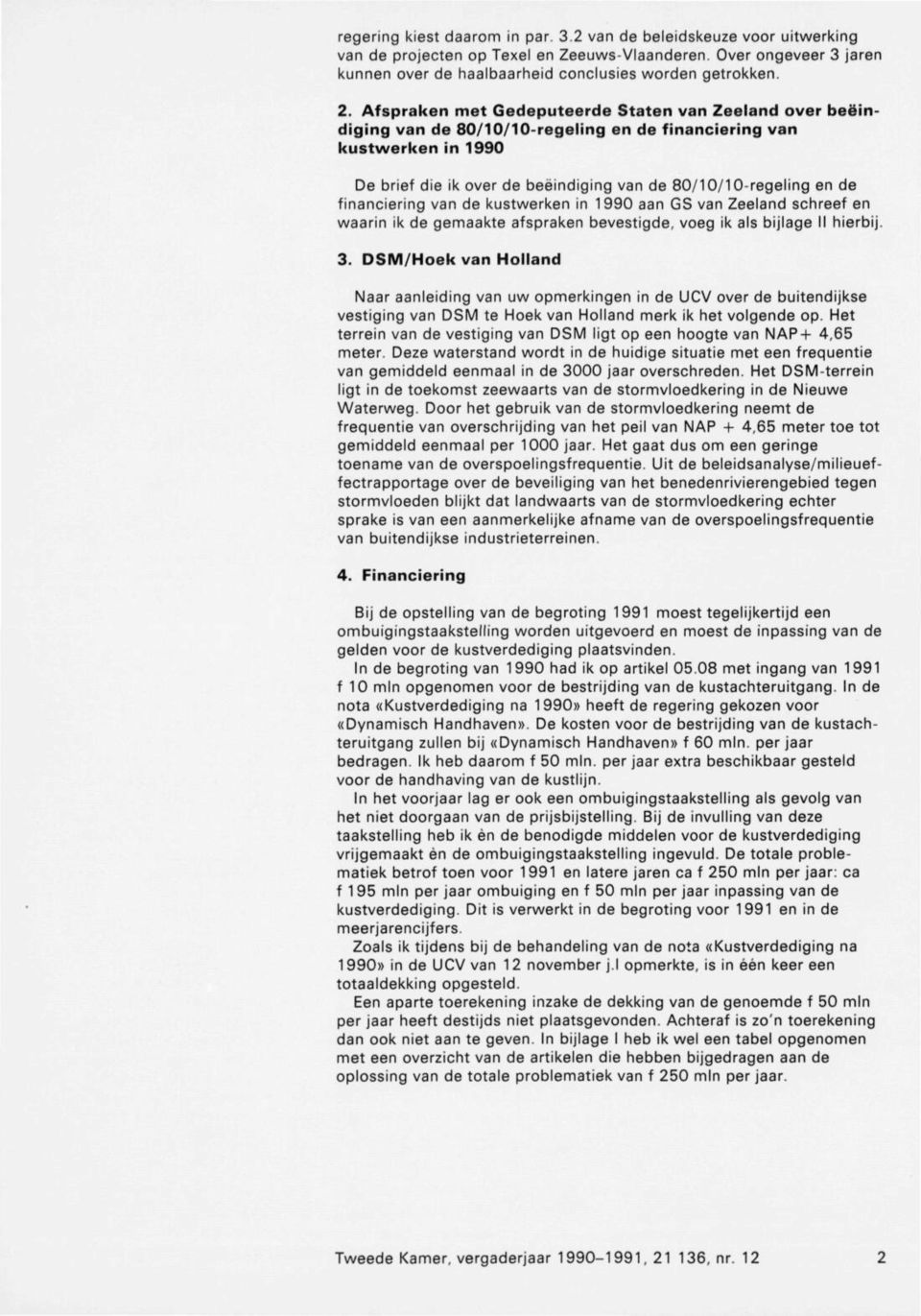 financiering van de kustwerken in 1990 aan GS van Zeeland schreef en waarin ik de gemaakte afspraken bevestigde, voeg ik als bijlage II hierbij. 3.