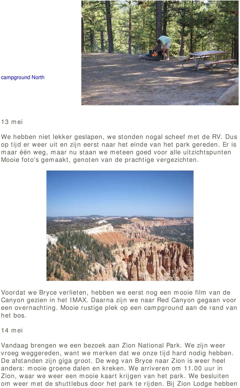 Voordat we Bryce verlieten, hebben we eerst nog een mooie film van de Canyon gezien in het IMAX. Daarna zijn we naar Red Canyon gegaan voor een overnachting.