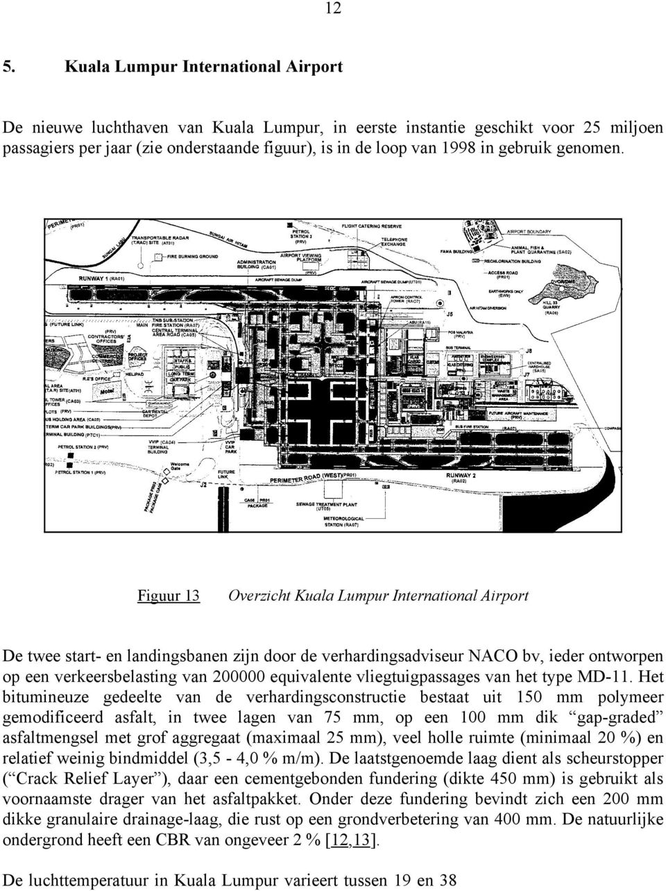 Figuur 13 Overzicht Kuala Lumpur International Airport De twee start- en landingsbanen zijn door de verhardingsadviseur NACO bv, ieder ontworpen op een verkeersbelasting van 200000 equivalente