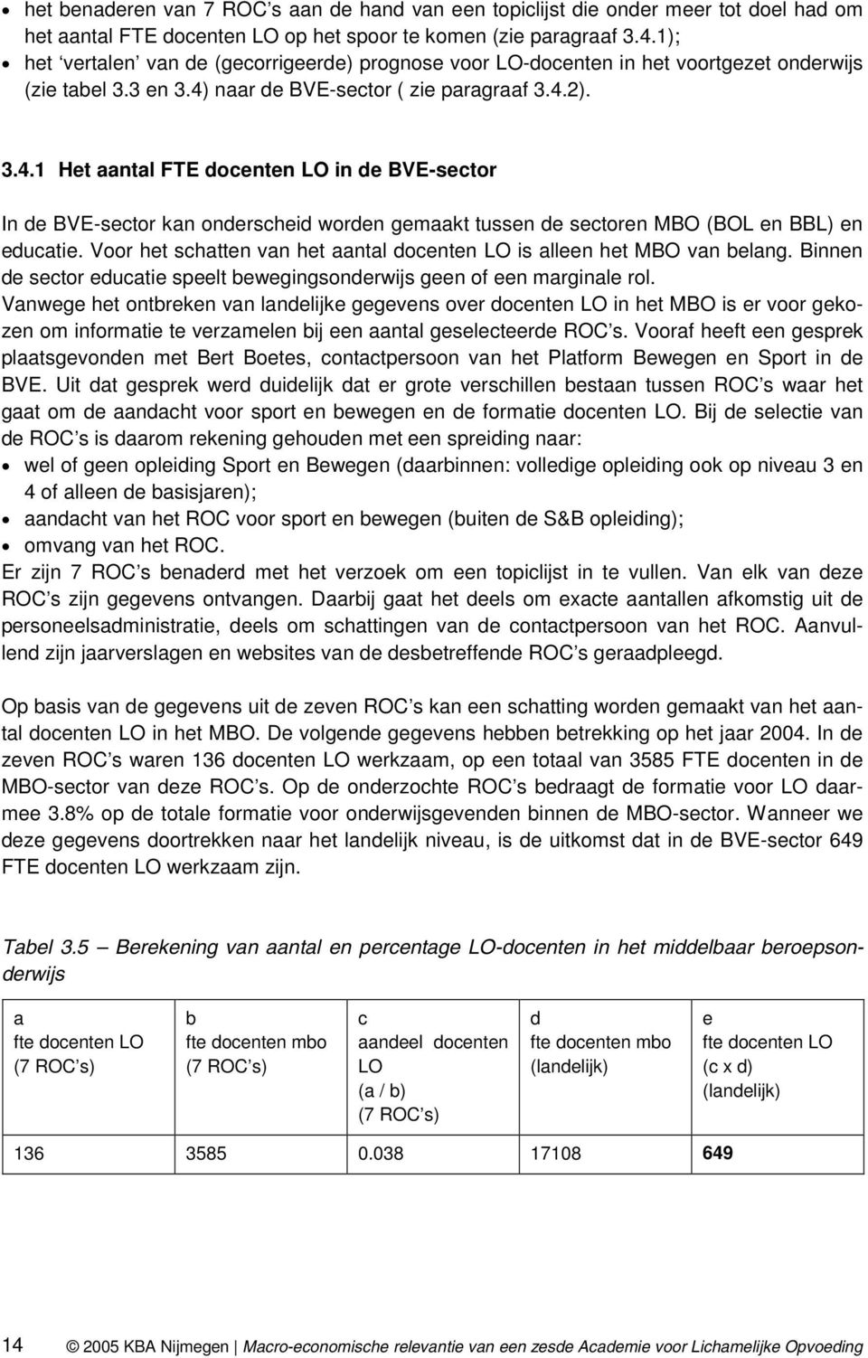 naar de BVE-sector ( zie paragraaf 3.4.2). 3.4.1 Het aantal FTE docenten LO in de BVE-sector In de BVE-sector kan onderscheid worden gemaakt tussen de sectoren MBO (BOL en BBL) en educatie.