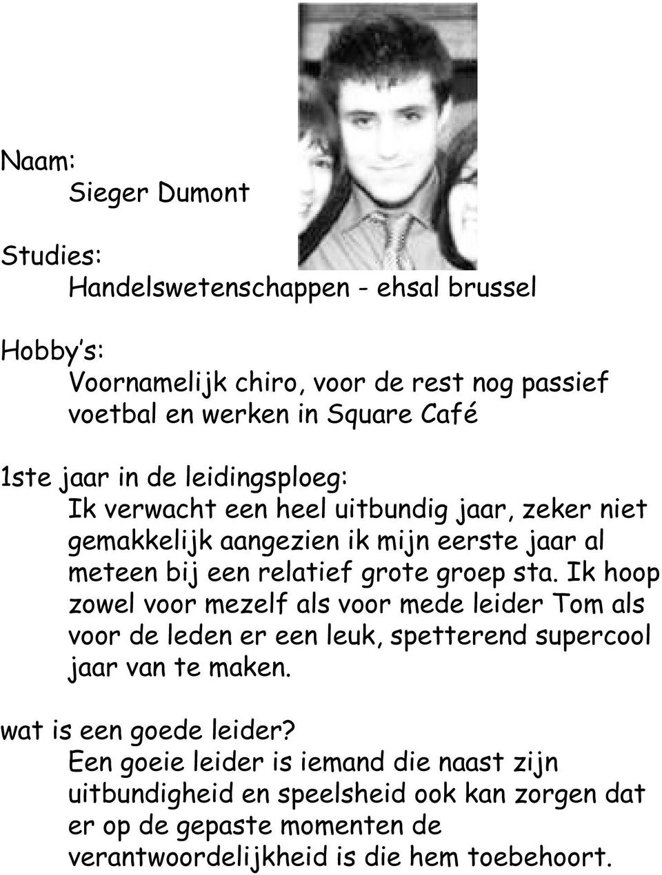 groep sta. Ik hoop zowel voor mezelf als voor mede leider Tom als voor de leden er een leuk, spetterend supercool jaar van te maken. wat is een goede leider?