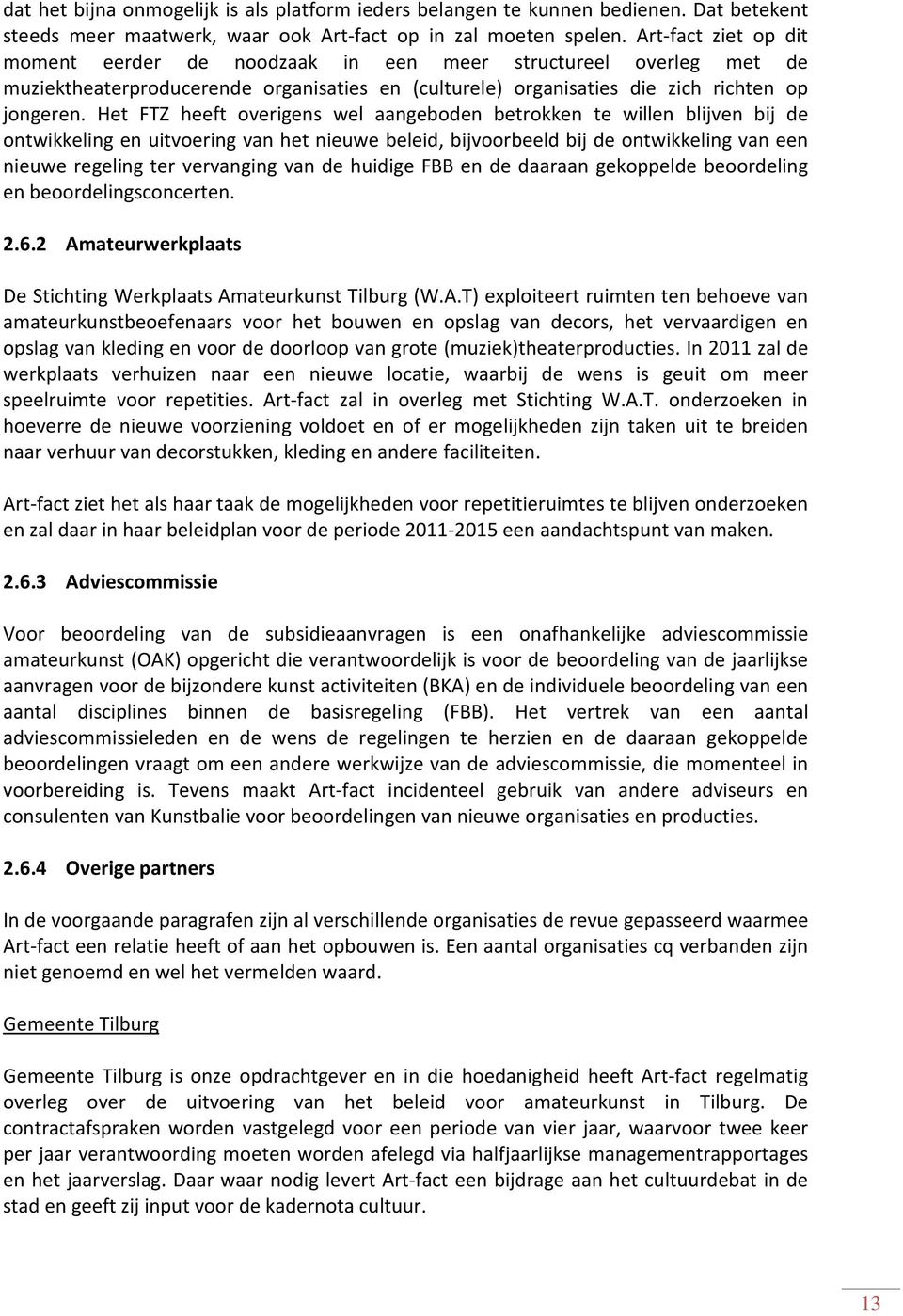 Het FTZ heeft overigens wel aangeboden betrokken te willen blijven bij de ontwikkeling en uitvoering van het nieuwe beleid, bijvoorbeeld bij de ontwikkeling van een nieuwe regeling ter vervanging van