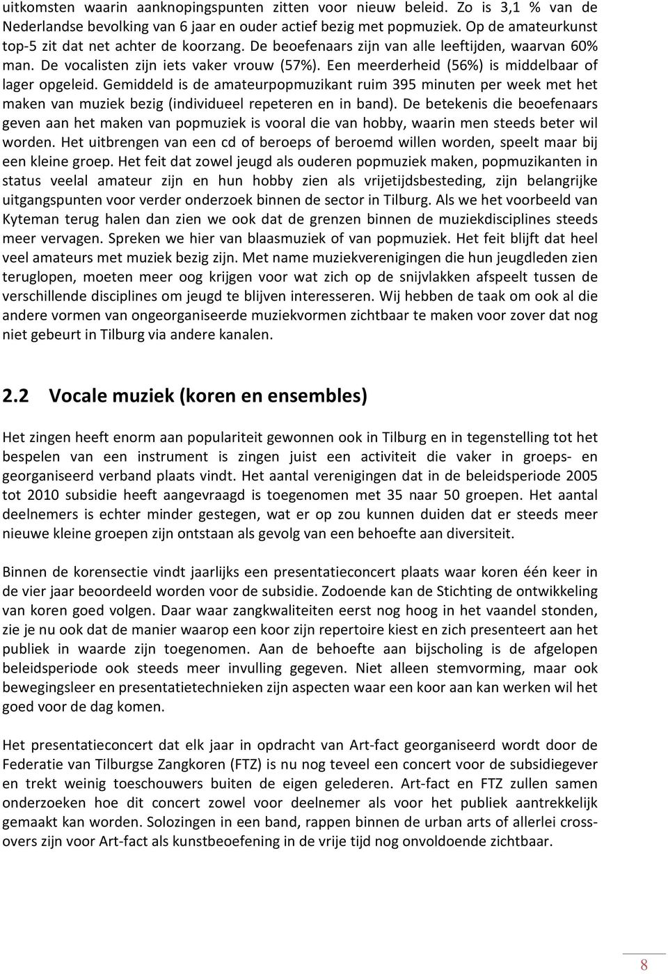 Een meerderheid (56%) is middelbaar of lager opgeleid. Gemiddeld is de amateurpopmuzikant ruim 395 minuten per week met het maken van muziek bezig (individueel repeteren en in band).