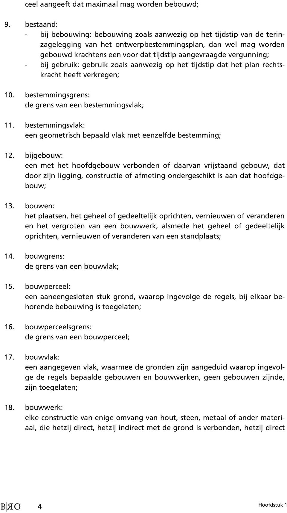 vergunning; - bij gebruik: gebruik zoals aanwezig op het tijdstip dat het plan rechtskracht heeft verkregen; 10. bestemmingsgrens: de grens van een bestemmingsvlak; 11.