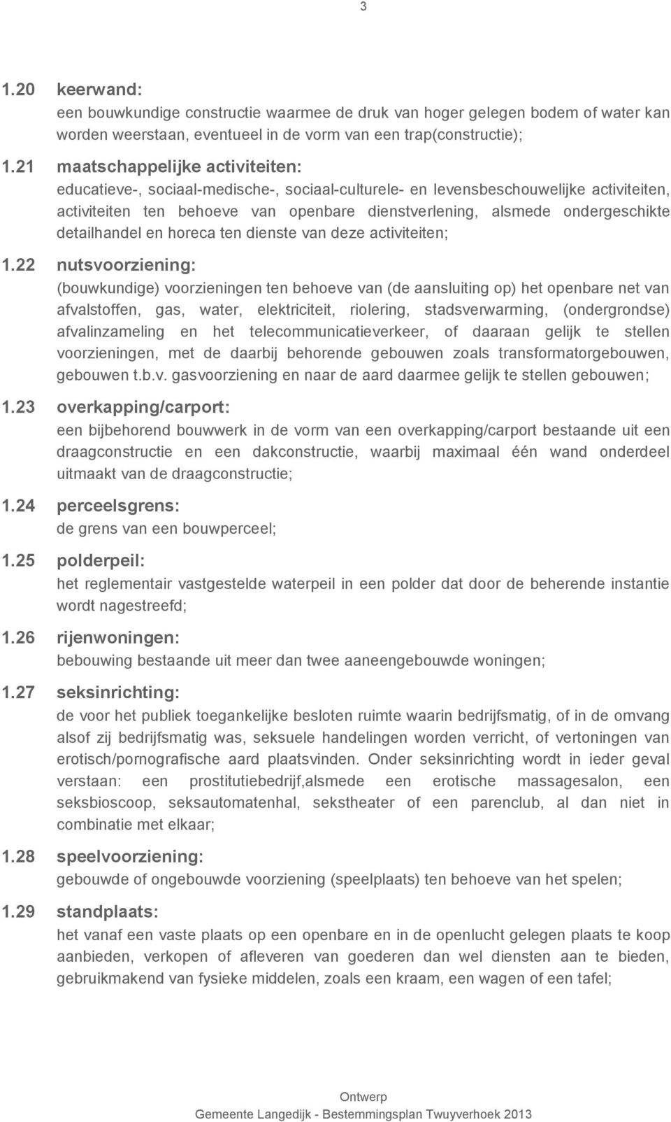 ondergeschikte detailhandel en horeca ten dienste van deze activiteiten; 1.