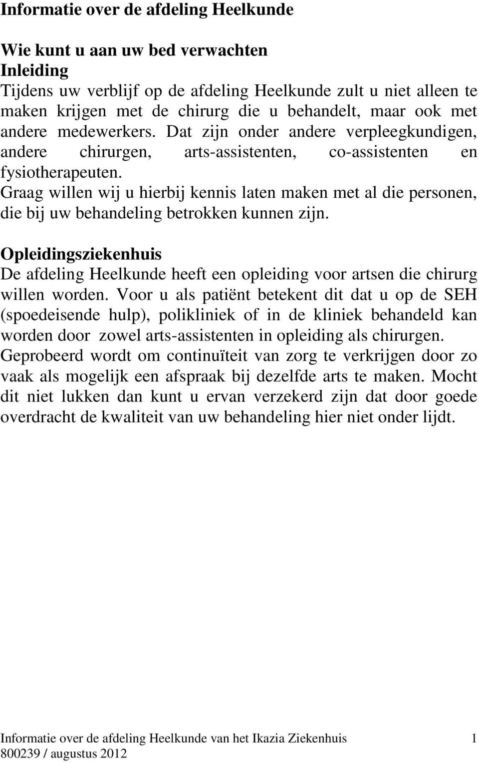 Graag willen wij u hierbij kennis laten maken met al die personen, die bij uw behandeling betrokken kunnen zijn.