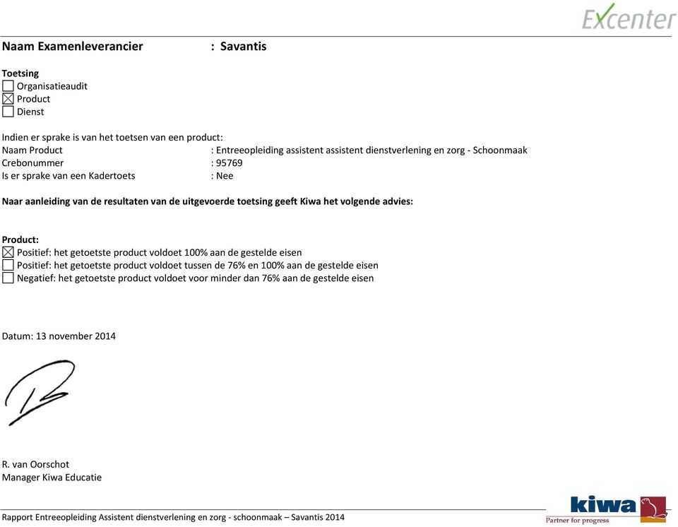 Product: Positief: het getoetste product voldoet 100% aan de gestelde eisen Positief: het getoetste product voldoet tussen de 76% en 100% aan de gestelde eisen Negatief: het getoetste product