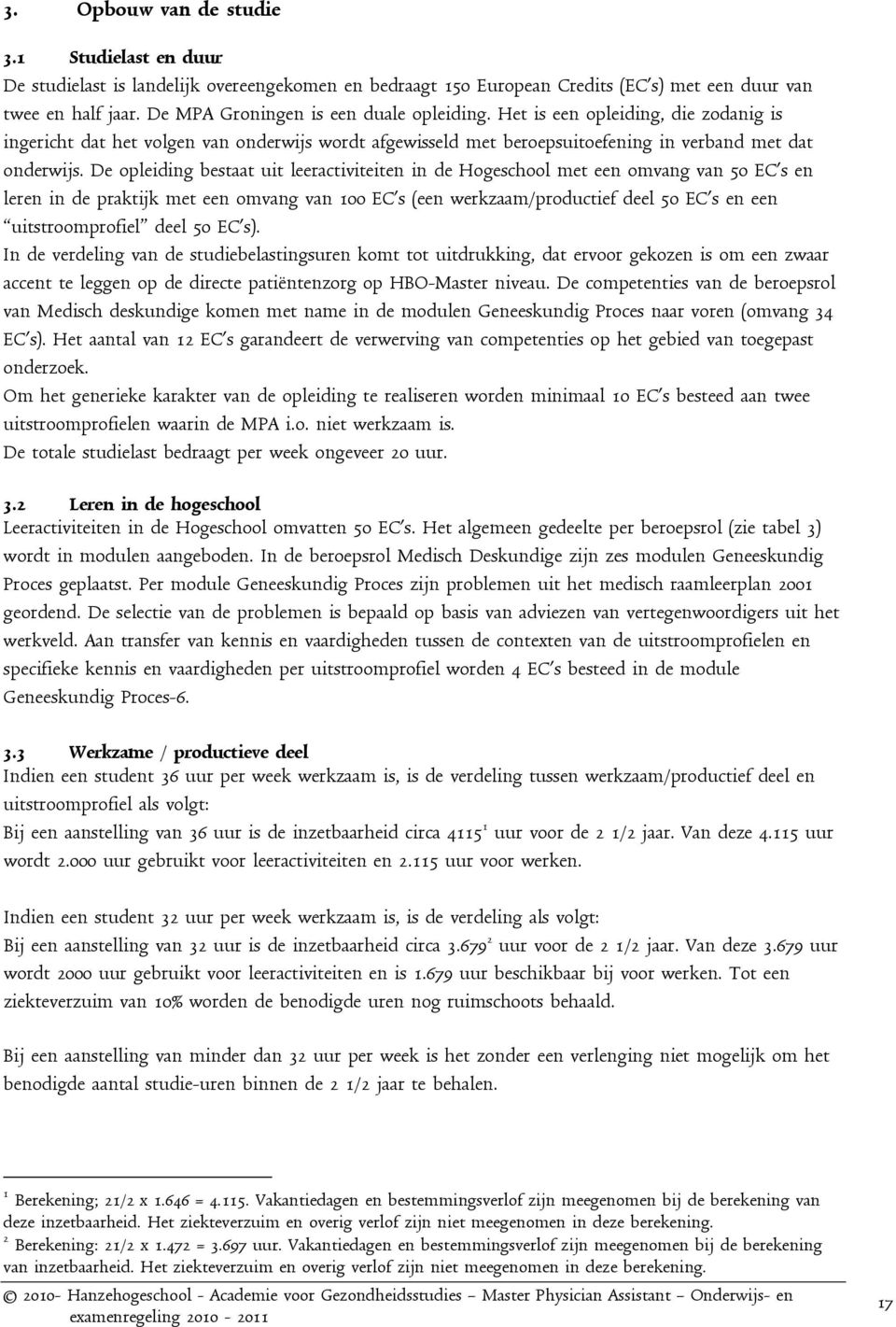 De opleiding bestaat uit leeractiviteiten in de Hogeschool met een omvang van 50 EC s en leren in de praktijk met een omvang van 100 EC s (een werkzaam/productief deel 50 EC s en een uitstroomprofiel