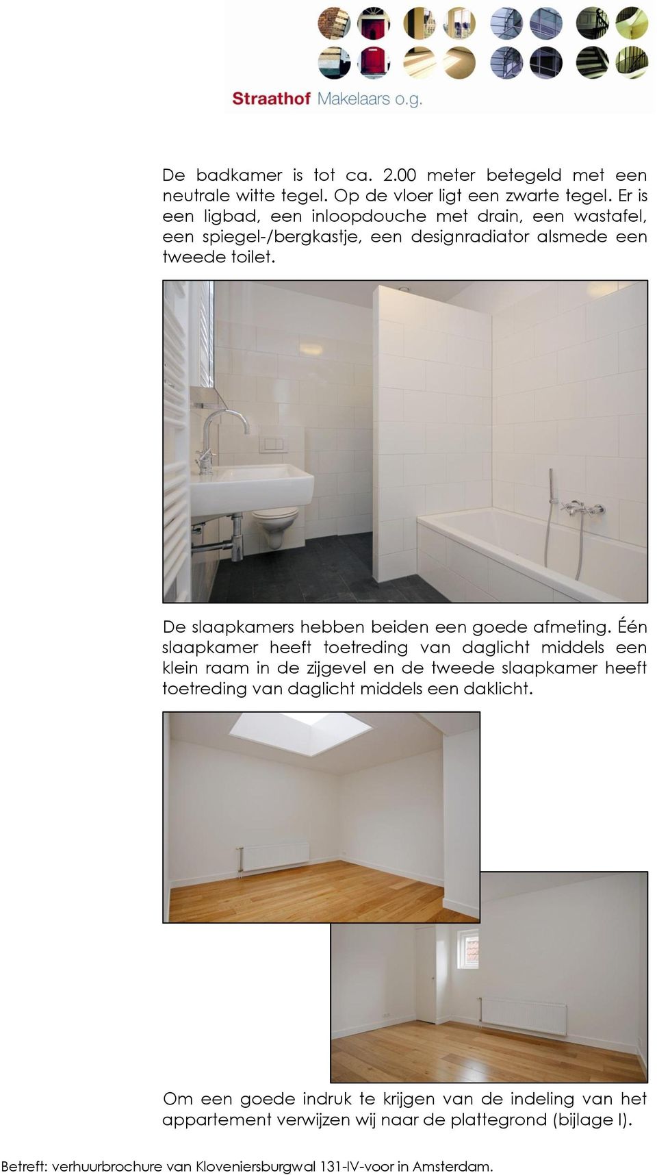 De slaapkamers hebben beiden een goede afmeting.