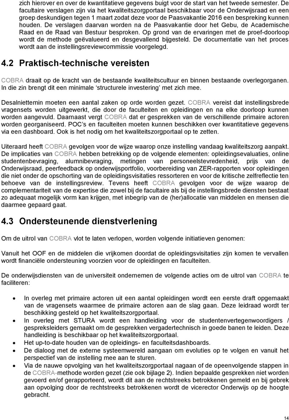 De verslagen daarvan worden na de Paasvakantie door het Gebu, de Academische Raad en de Raad van Bestuur besproken.