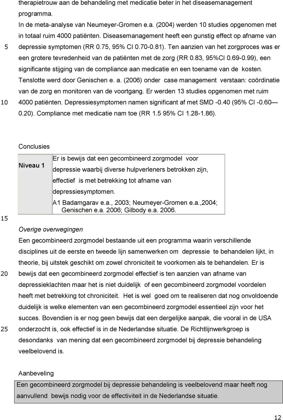 Ten aanzien van het zorgproces was er een grotere tevredenheid van de patiënten met de zorg (RR 0.83, 95%CI 0.69-0.