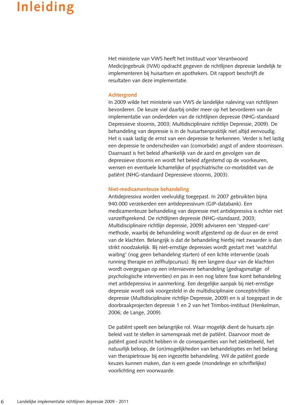 De keuze viel daarbij onder meer op het bevorderen van de implementatie van onderdelen van de richtlijnen depressie (NHG-standaard Depressieve stoornis, 2003; Multidisciplinaire richtlijn Depressie,