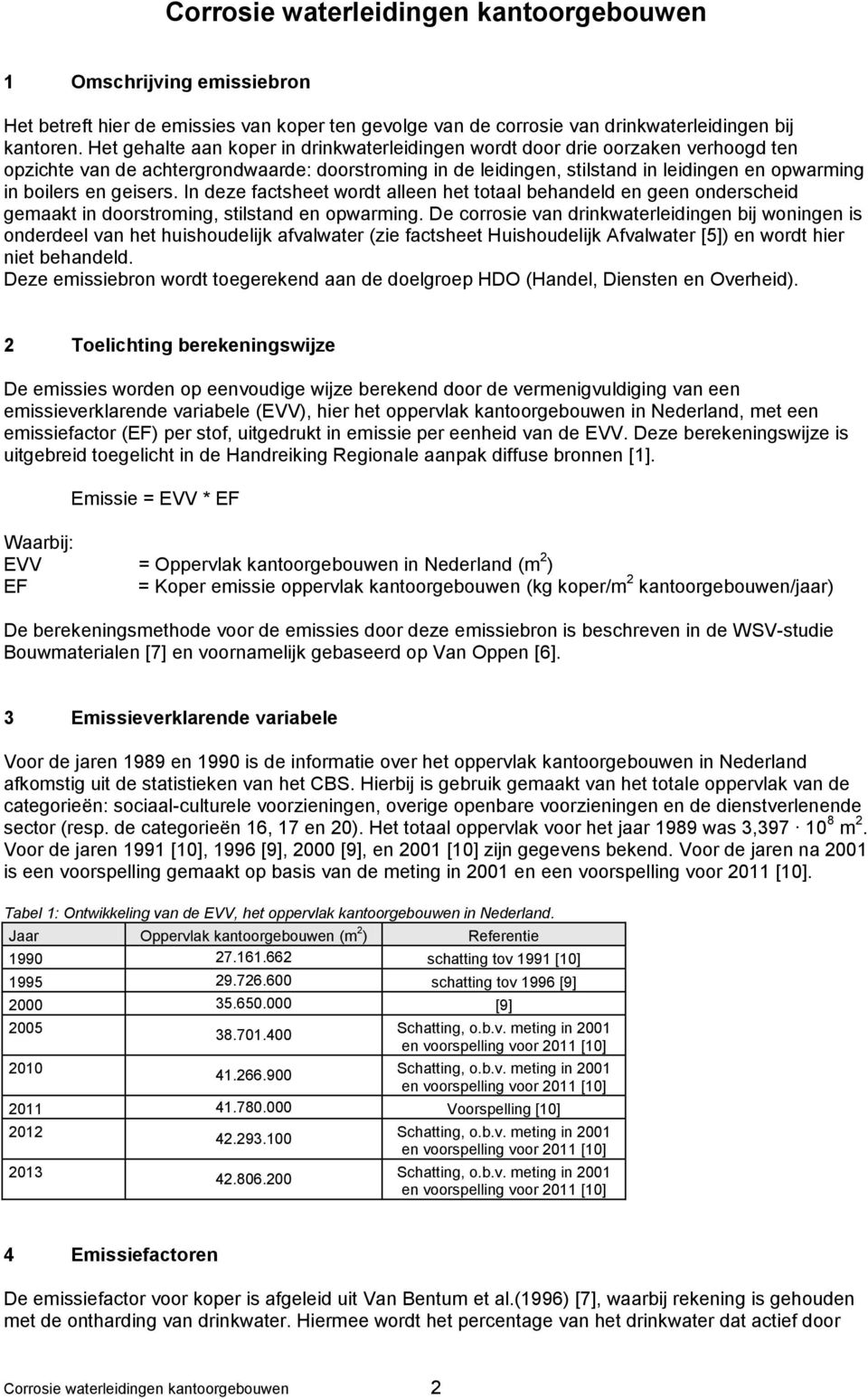 geisers. In deze factsheet wordt alleen het totaal behandeld en geen onderscheid gemaakt in doorstroming, stilstand en opwarming.