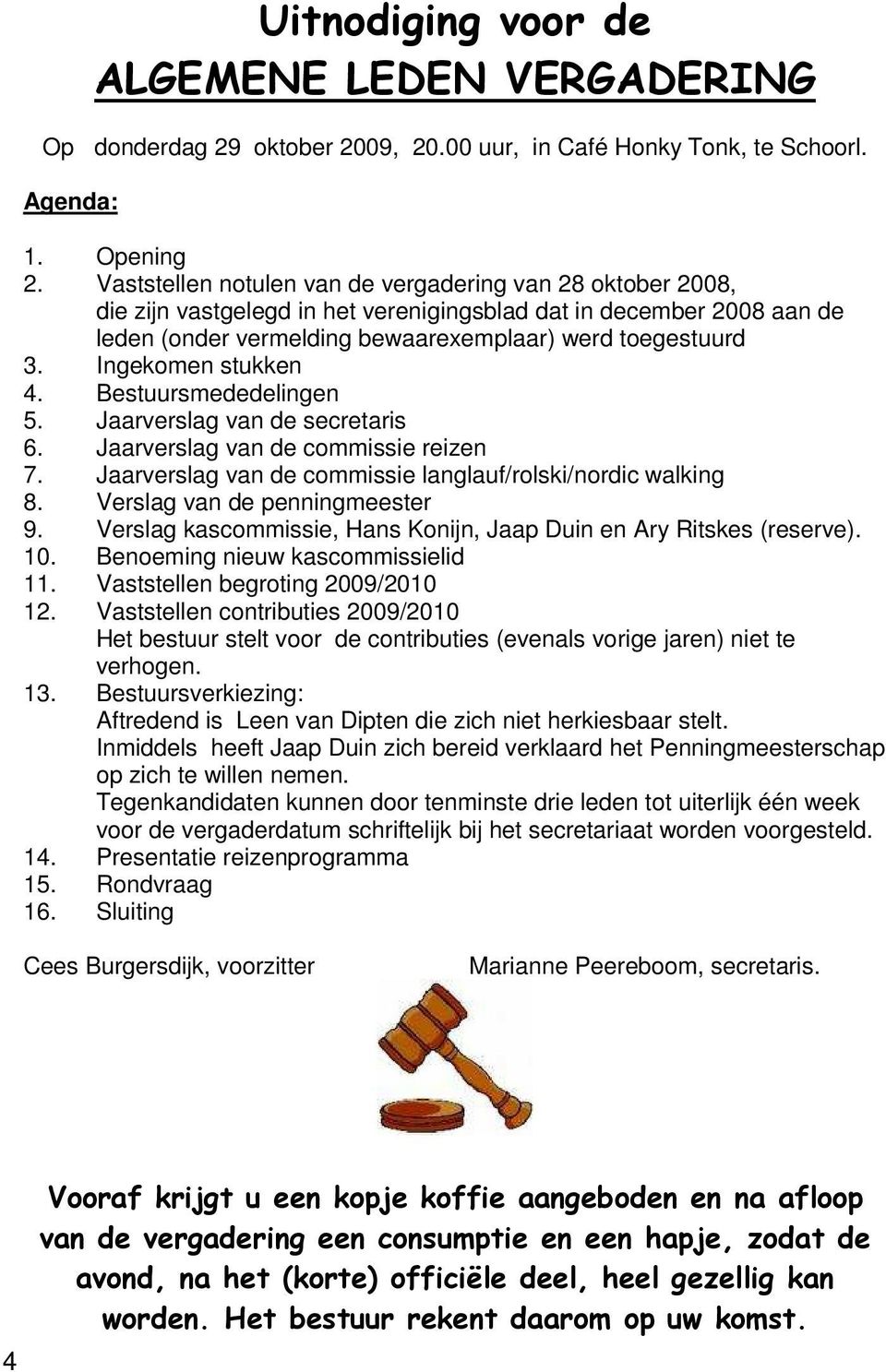 Ingekomen stukken 4. Bestuursmededelingen 5. Jaarverslag van de secretaris 6. Jaarverslag van de commissie reizen 7. Jaarverslag van de commissie langlauf/rolski/nordic walking 8.