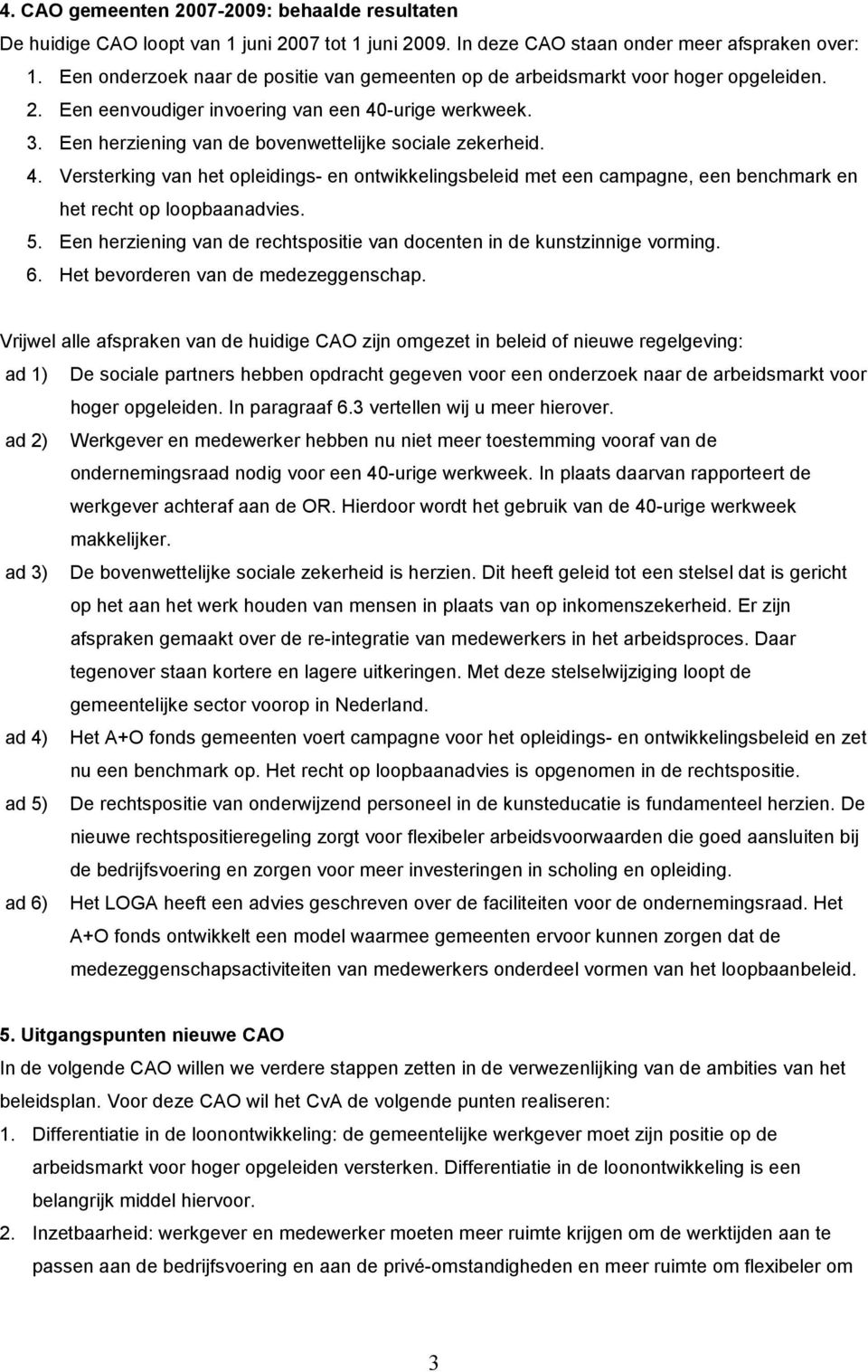 Een herziening van de bovenwettelijke sociale zekerheid. 4. Versterking van het opleidings- en ontwikkelingsbeleid met een campagne, een benchmark en het recht op loopbaanadvies. 5.