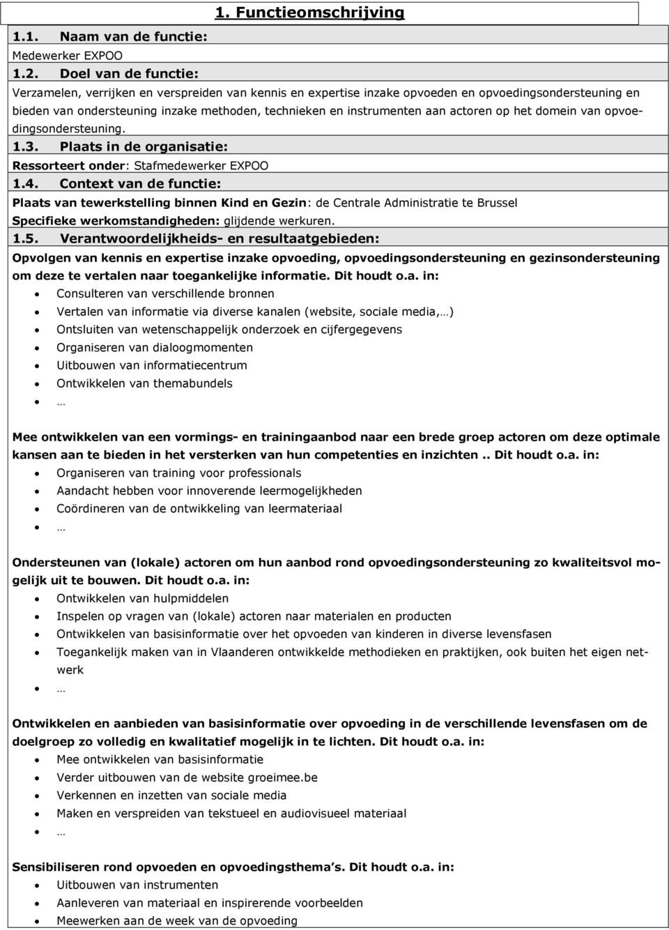 aan actoren op het domein van opvoedingsondersteuning. 1.3. Plaats in de organisatie: Ressorteert onder: Stafmedewerker EXPOO 1.4.