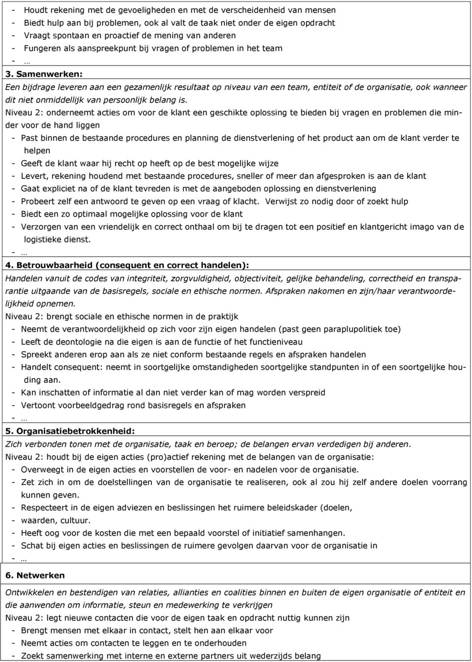 Samenwerken: Een bijdrage leveren aan een gezamenlijk resultaat op niveau van een team, entiteit of de organisatie, ook wanneer dit niet onmiddellijk van persoonlijk belang is.
