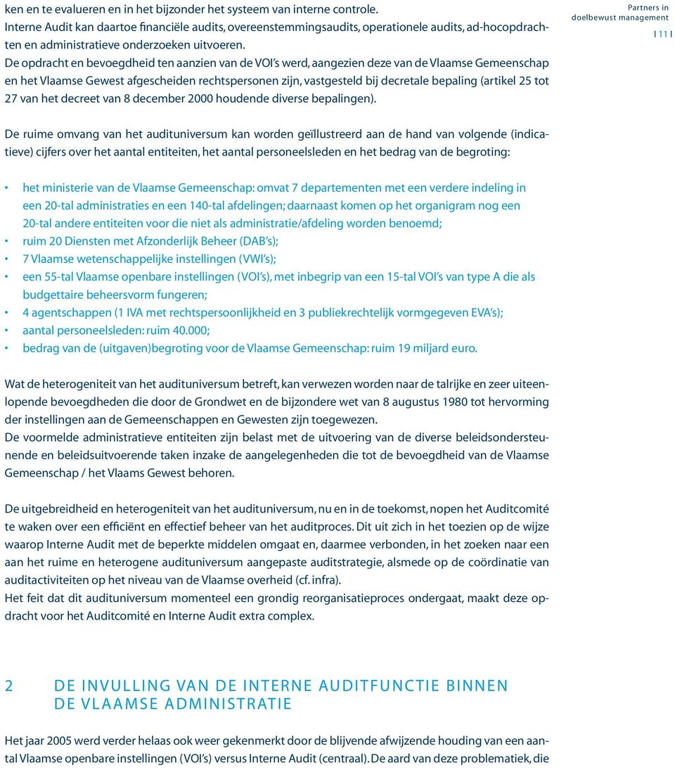 De opdracht en bevoegdheid ten aanzien van de VOI s werd, aangezien deze van de Vlaamse Gemeenschap en het Vlaamse Gewest afgescheiden rechtspersonen zijn, vastgesteld bij decretale bepaling (artikel