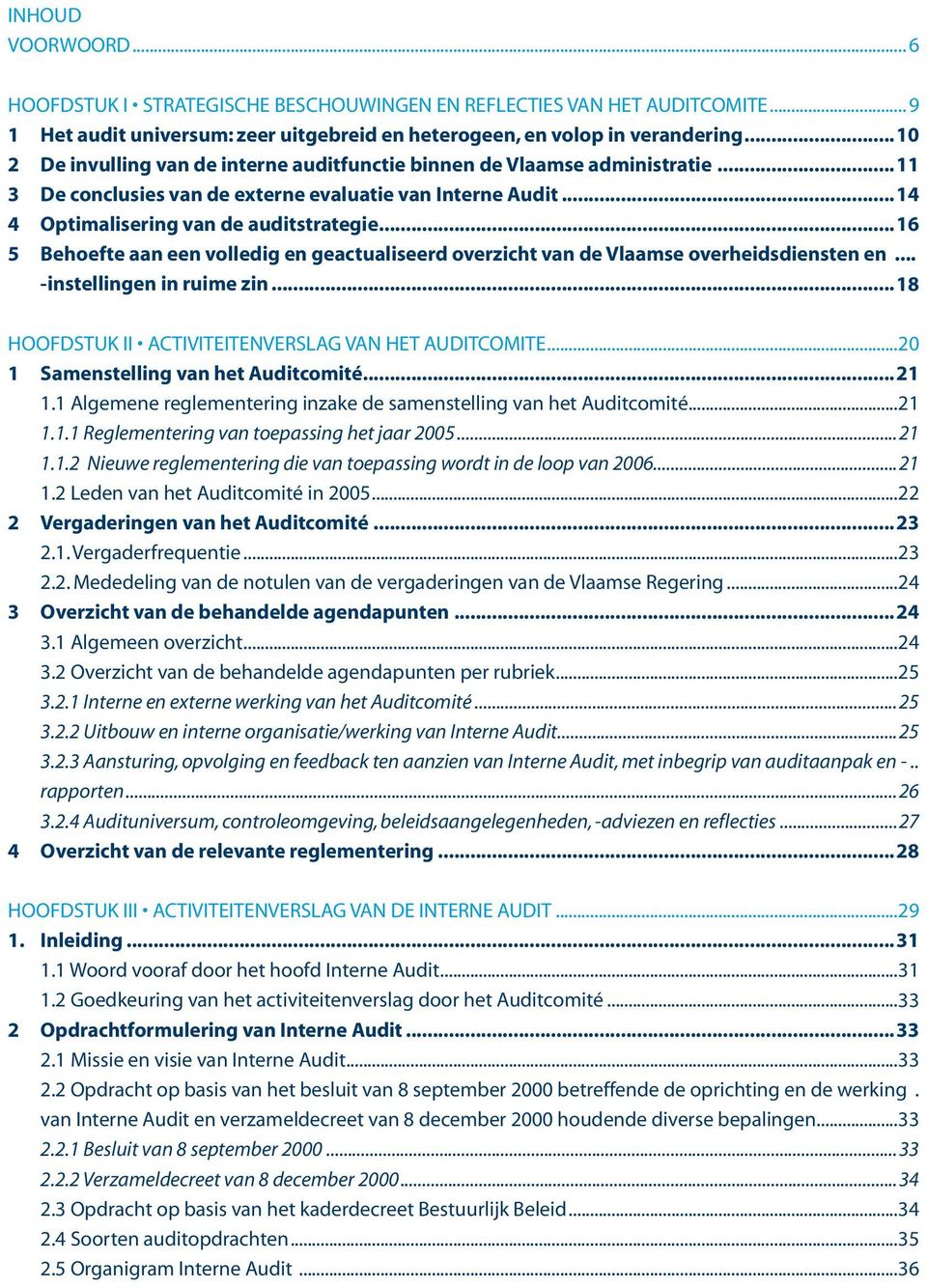 ..16 5 Behoefte aan een volledig en geactualiseerd overzicht van de Vlaamse overheidsdiensten en... -instellingen in ruime zin...18 HOOFDSTUK II ACTIVITEITENVERSLAG VAN HET AUDITCOMITE.