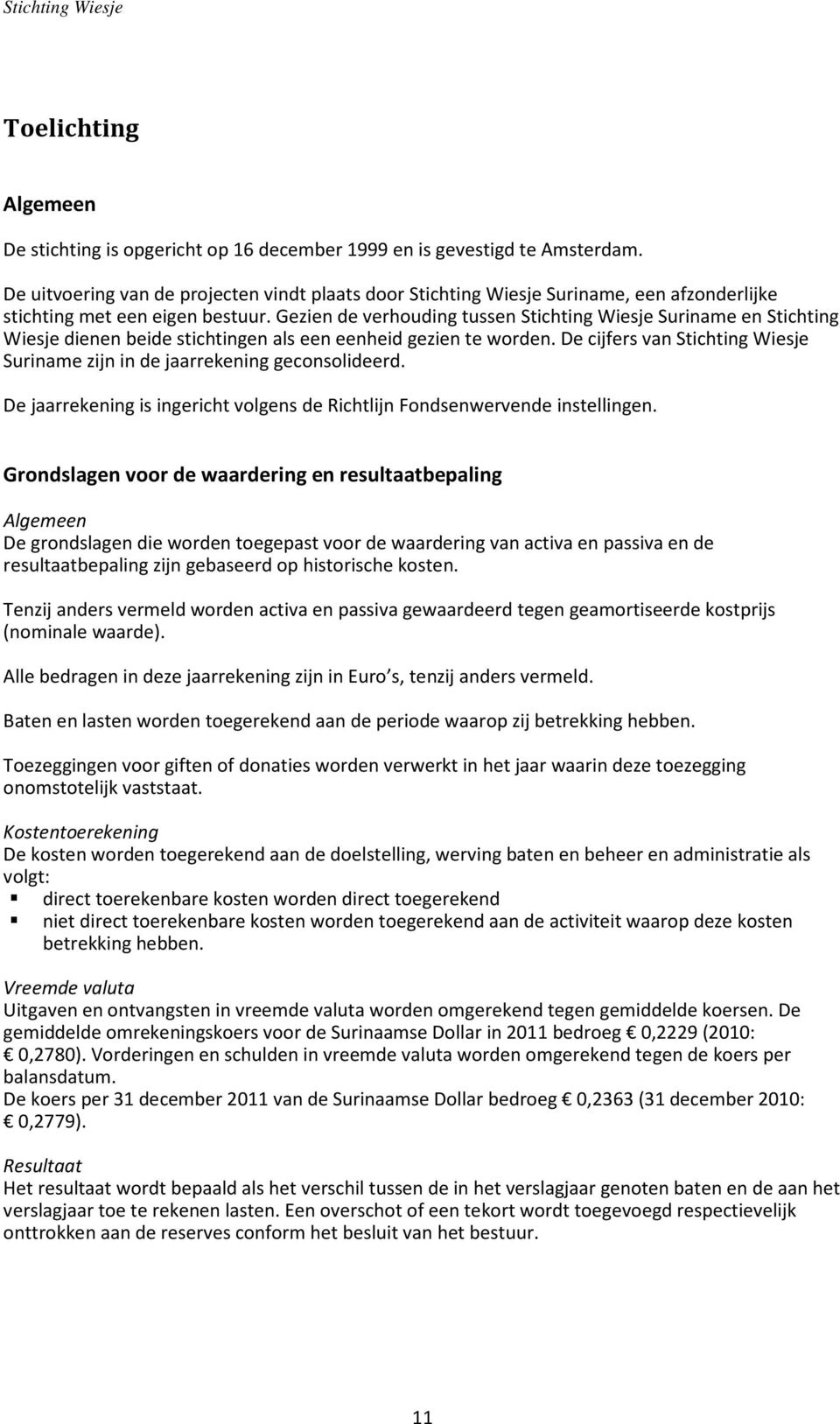 Gezien de verhouding tussen Stichting Wiesje Suriname en Stichting Wiesje dienen beide stichtingen als een eenheid gezien te worden.