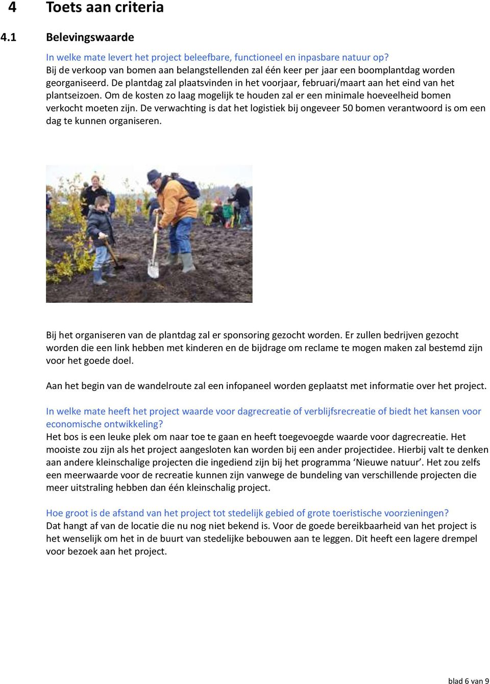 De plantdag zal plaatsvinden in het voorjaar, februari/maart aan het eind van het plantseizoen. Om de kosten zo laag mogelijk te houden zal er een minimale hoeveelheid bomen verkocht moeten zijn.