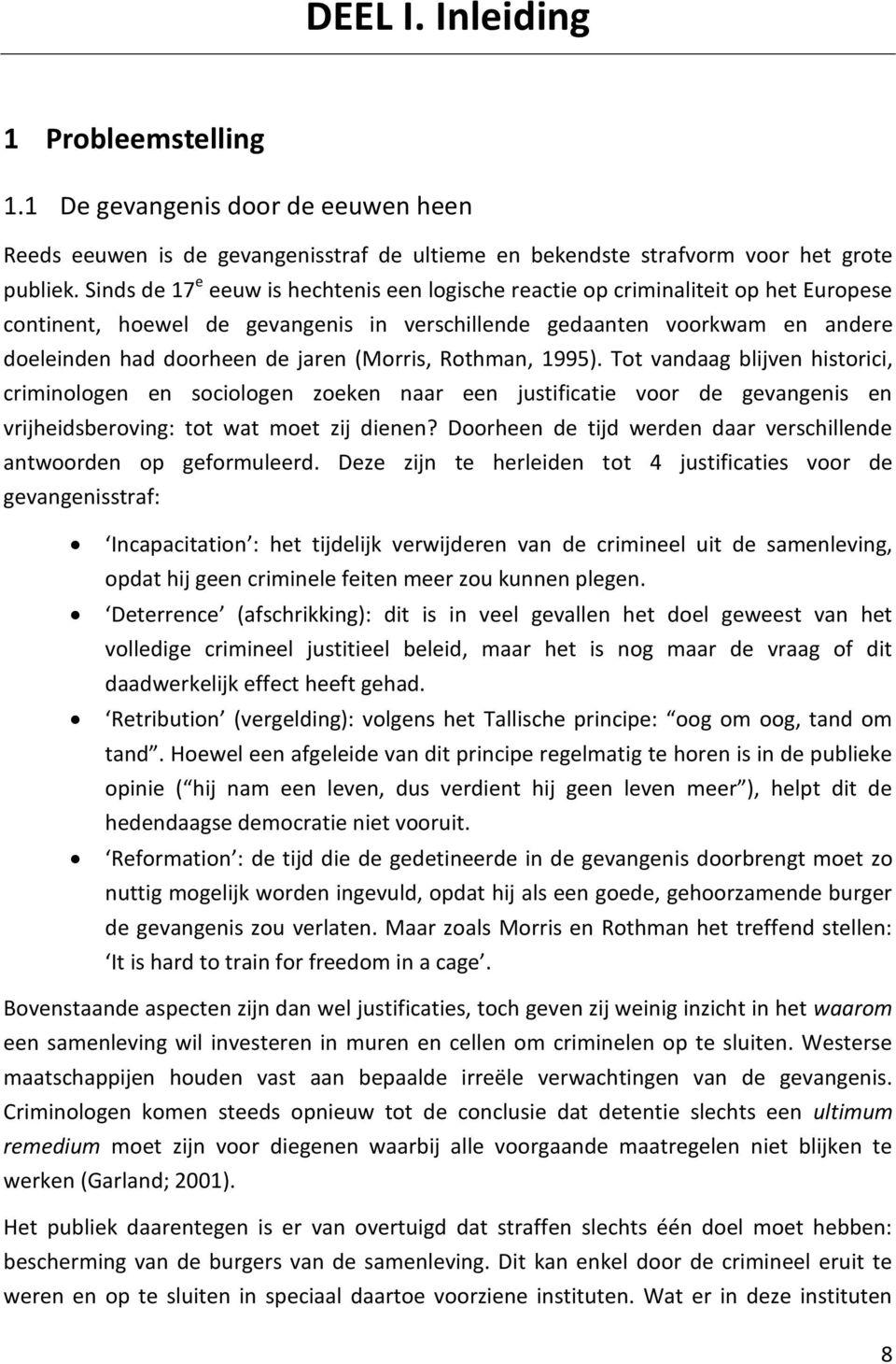 (Morris, Rothman, 1995). Tot vandaag blijven historici, criminologen en sociologen zoeken naar een justificatie voor de gevangenis en vrijheidsberoving: tot wat moet zij dienen?