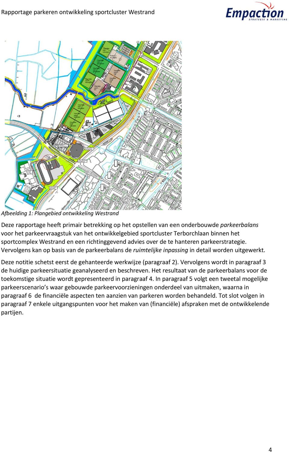 Vervolgens kan op basis van de parkeerbalans de ruimtelijke inpassing in detail worden uitgewerkt. Deze notitie schetst eerst de gehanteerde werkwijze (paragraaf 2).