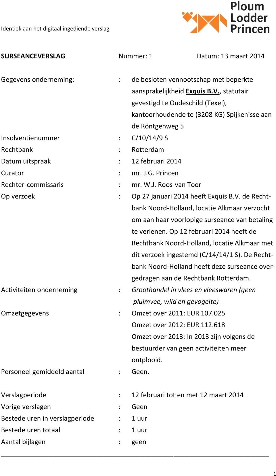 , statutair gevestigd te Oudeschild (Texel), kantoorhoudende te (3208 KG) Spijkenisse aan de Röntgenweg 5 Insolventienummer : C/10/14/9 S Rechtbank : Rotterdam Datum uitspraak : 12 februari 2014