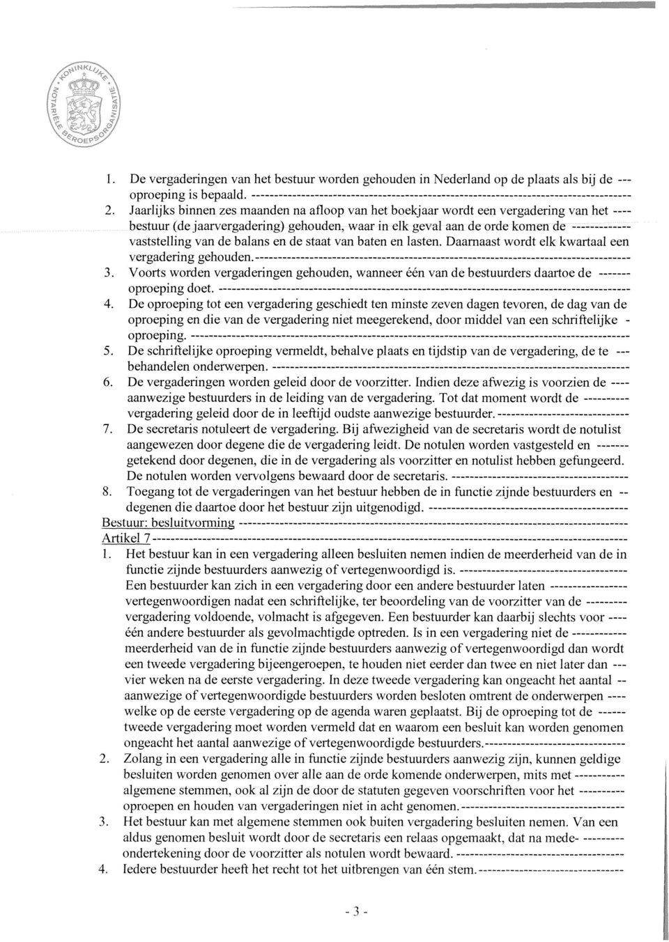 balans en de staat van baten en lasten. Daarnaast wordt elk kwartaal een vergadering gehouden. 3. Voorts worden vergaderingen gehouden, wanneer één van de bestuurders daartoe de oproeping doet. 4.