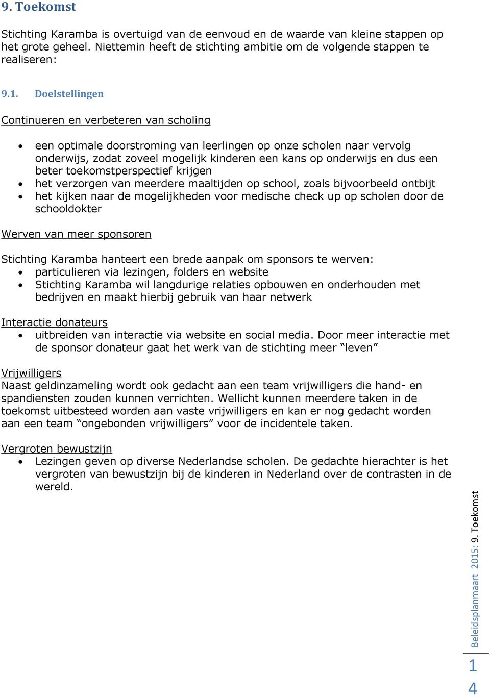 . Doelstellingen Continueren en verbeteren van scholing een optimale doorstroming van leerlingen op onze scholen naar vervolg onderwijs, zodat zoveel mogelijk kinderen een kans op onderwijs en dus