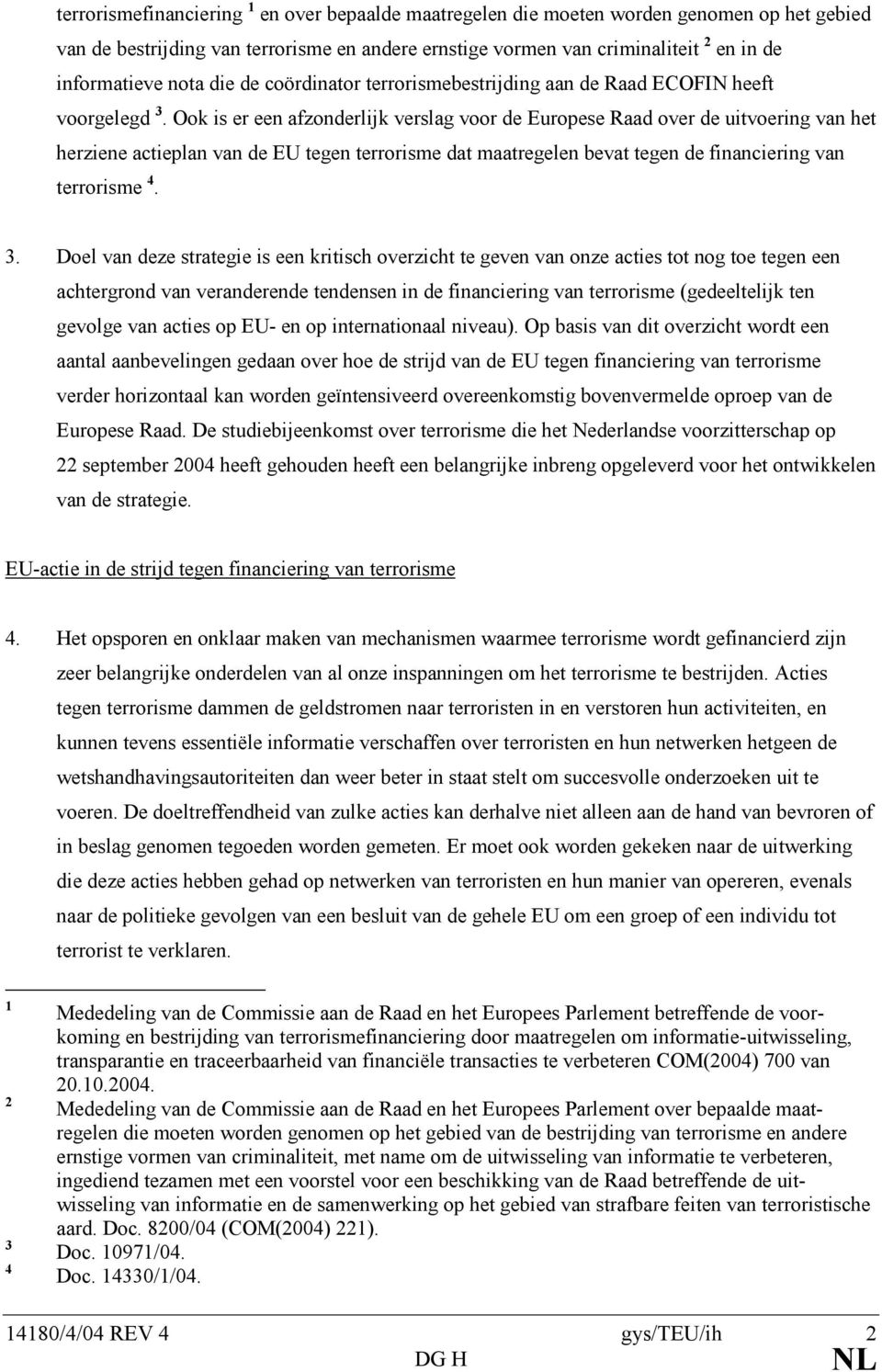 Ook is er een afzonderlijk verslag voor de Europese Raad over de uitvoering van het herziene actieplan van de EU tegen terrorisme dat maatregelen bevat tegen de financiering van terrorisme 4. 3.