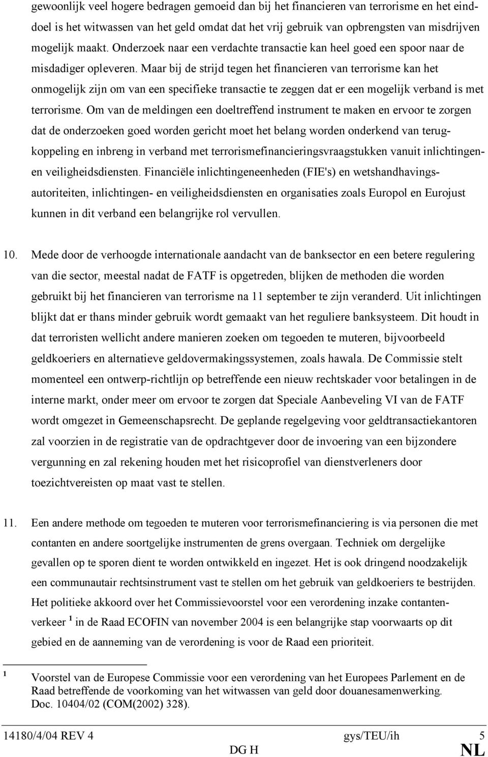 Maar bij de strijd tegen het financieren van terrorisme kan het onmogelijk zijn om van een specifieke transactie te zeggen dat er een mogelijk verband is met terrorisme.