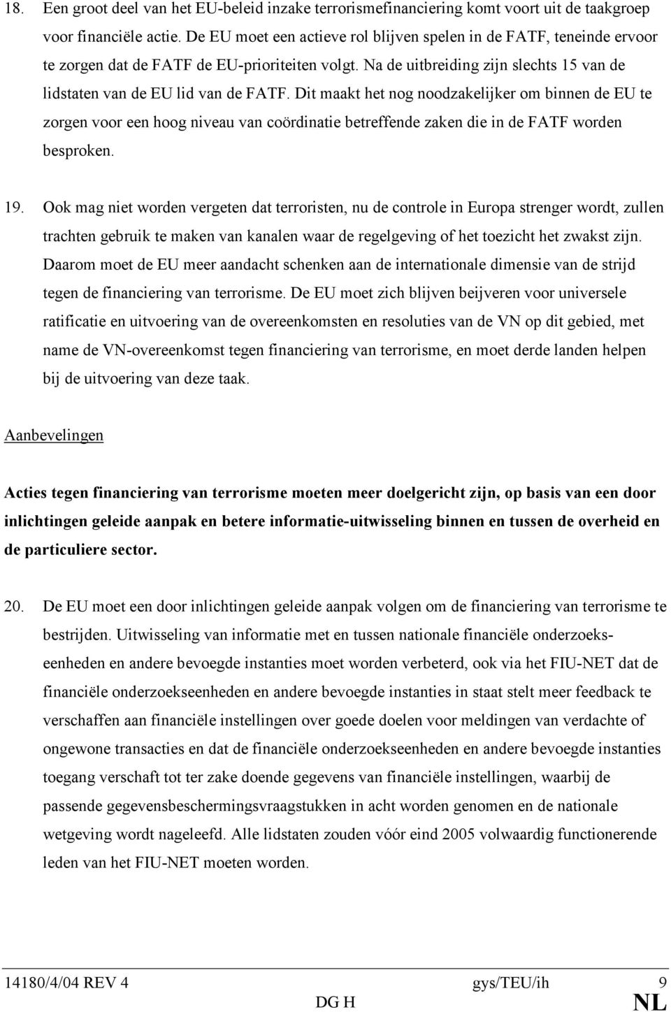 Dit maakt het nog noodzakelijker om binnen de EU te zorgen voor een hoog niveau van coördinatie betreffende zaken die in de FATF worden besproken. 19.