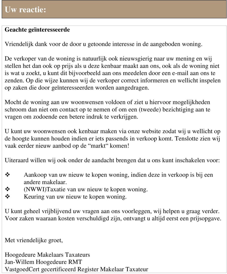 bijvoorbeeld aan ons meedelen door een e-mail aan ons te zenden. Op die wijze kunnen wij de verkoper correct informeren en wellicht inspelen op zaken die door geïnteresseerden worden aangedragen.