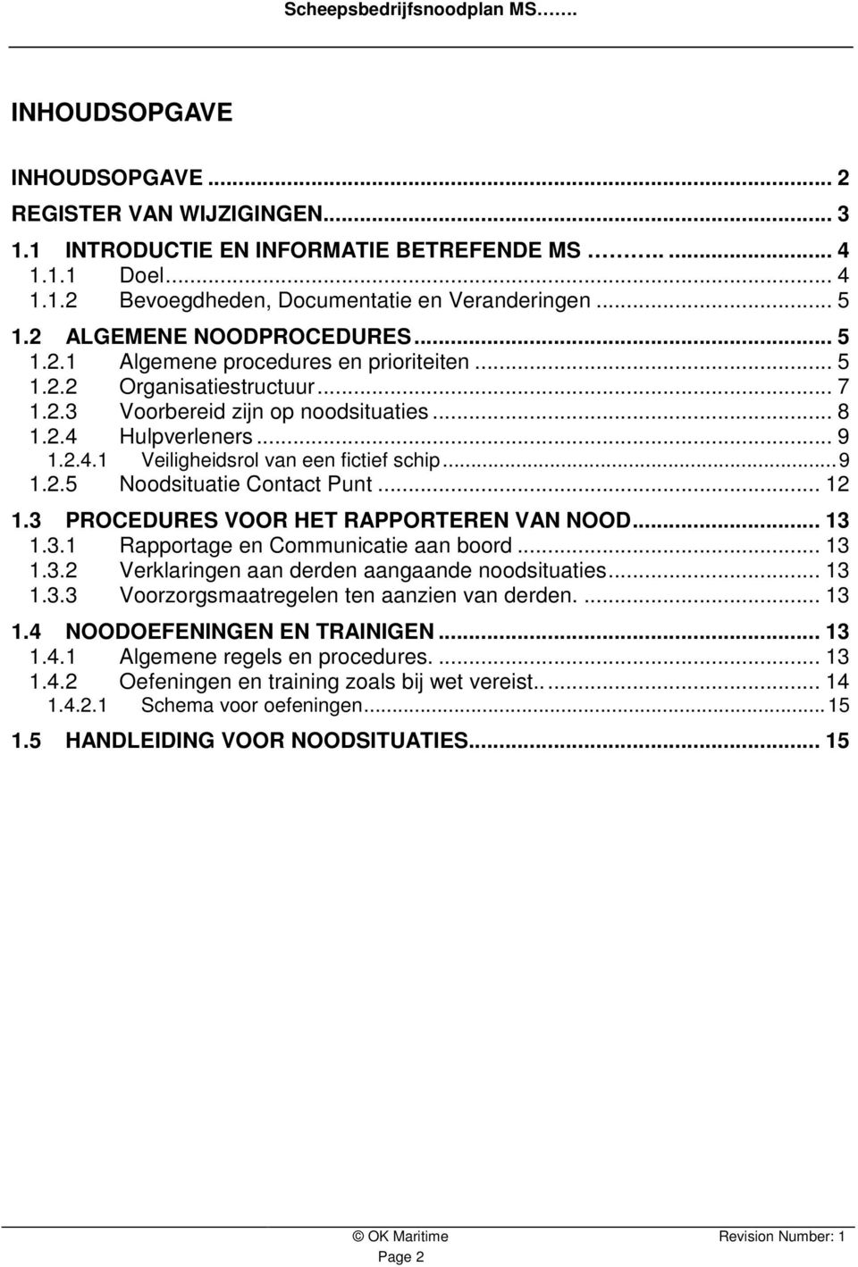 ..9 1.2.5 Noodsituatie Contact Punt... 12 1.3 PROCEDURES VOOR HET RAPPORTEREN VAN NOOD... 13 1.3.1 Rapportage en Communicatie aan boord... 13 1.3.2 Verklaringen aan derden aangaande noodsituaties.