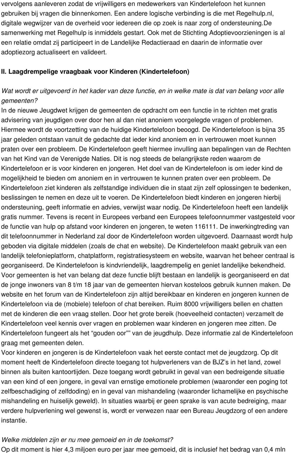 Ook met de Stichting Adoptievoorzieningen is al een relatie omdat zij participeert in de Landelijke Redactieraad en daarin de informatie over adoptiezorg actualiseert en valideert. II.