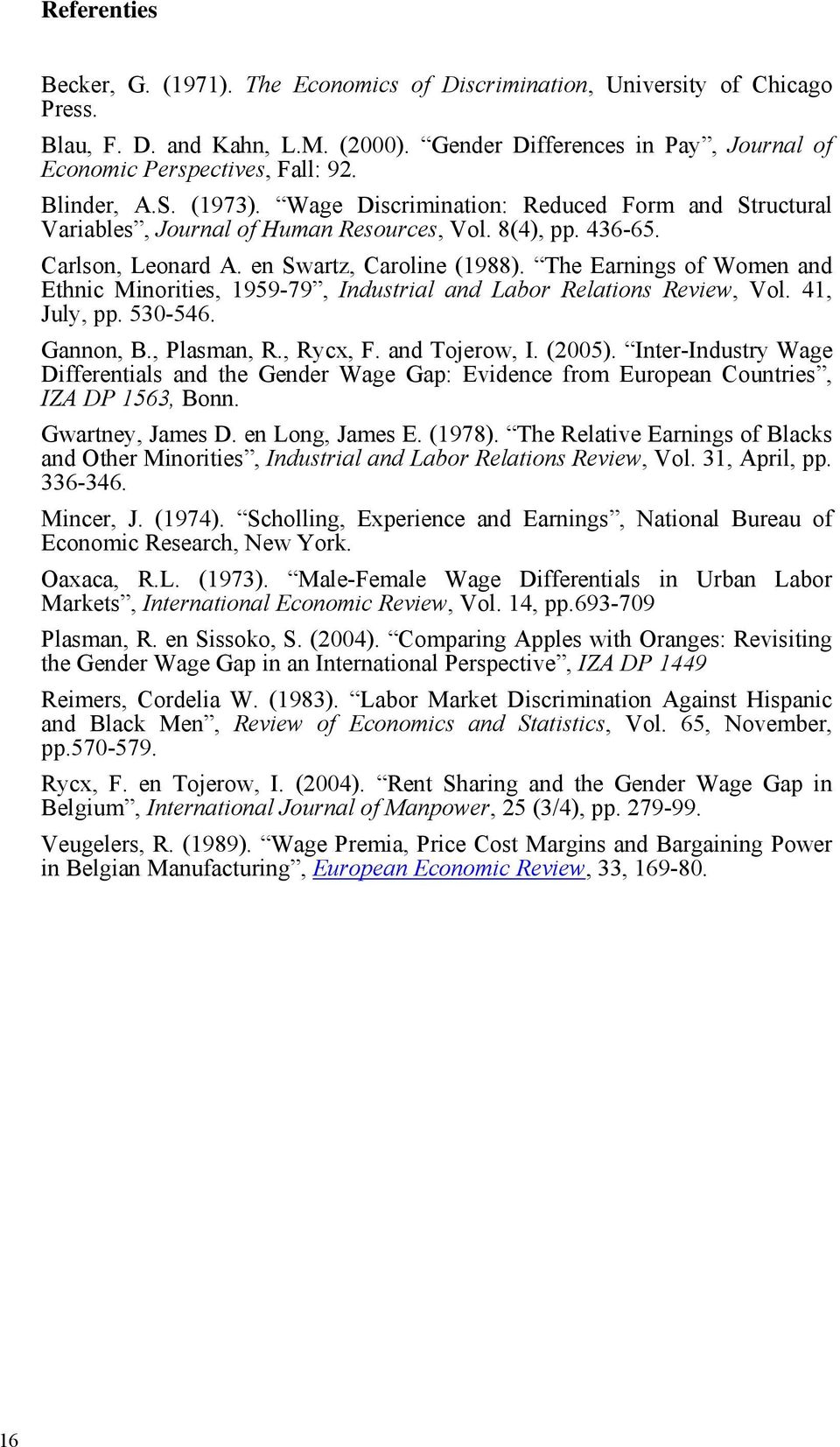 The Earnings of Women and Ethnic Minorities, 1959-79, Industrial and Labor Relations Review, Vol. 41, July, pp. 530-546. Gannon, B., Plasman, R., Rycx, F. and Tojerow, I. (2005).