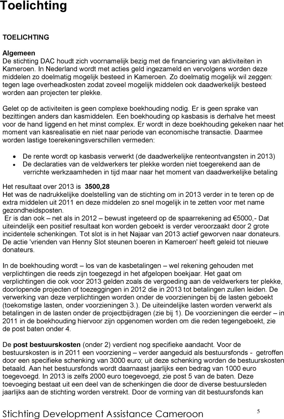 Zo doelmatig mogelijk wil zeggen: tegen lage overheadkosten zodat zoveel mogelijk middelen ook daadwerkelijk besteed worden aan projecten ter plekke.