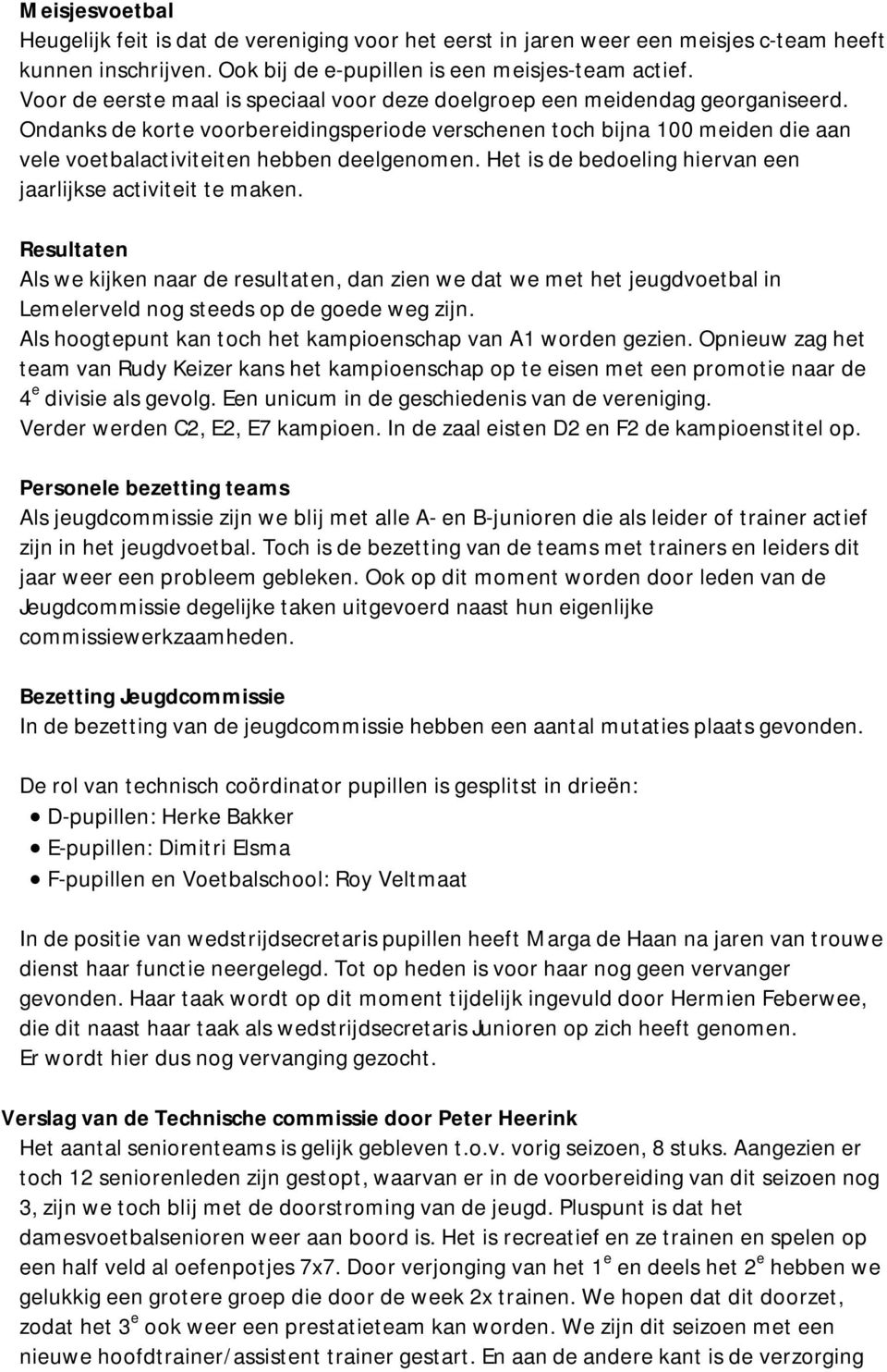 Ondanks de korte voorbereidingsperiode verschenen toch bijna 100 meiden die aan vele voetbalactiviteiten hebben deelgenomen. Het is de bedoeling hiervan een jaarlijkse activiteit te maken.