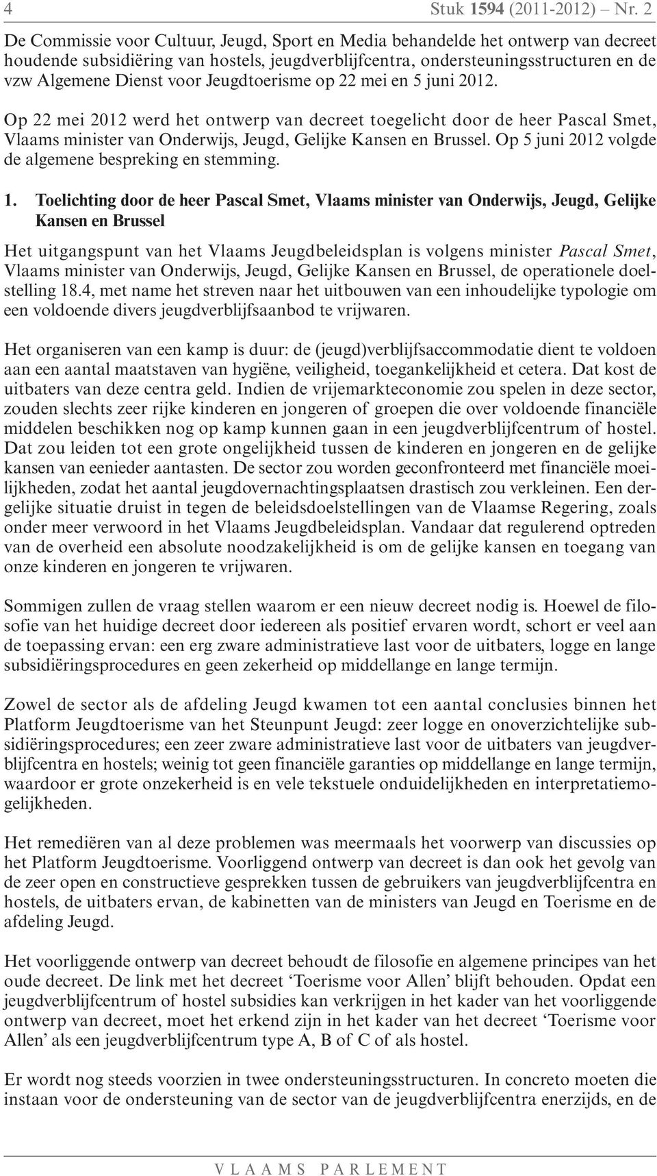 Jeugdtoerisme op 22 mei en 5 juni 2012. Op 22 mei 2012 werd het ontwerp van decreet toegelicht door de heer Pascal Smet, Vlaams minister van Onderwijs, Jeugd, Gelijke Kansen en Brussel.