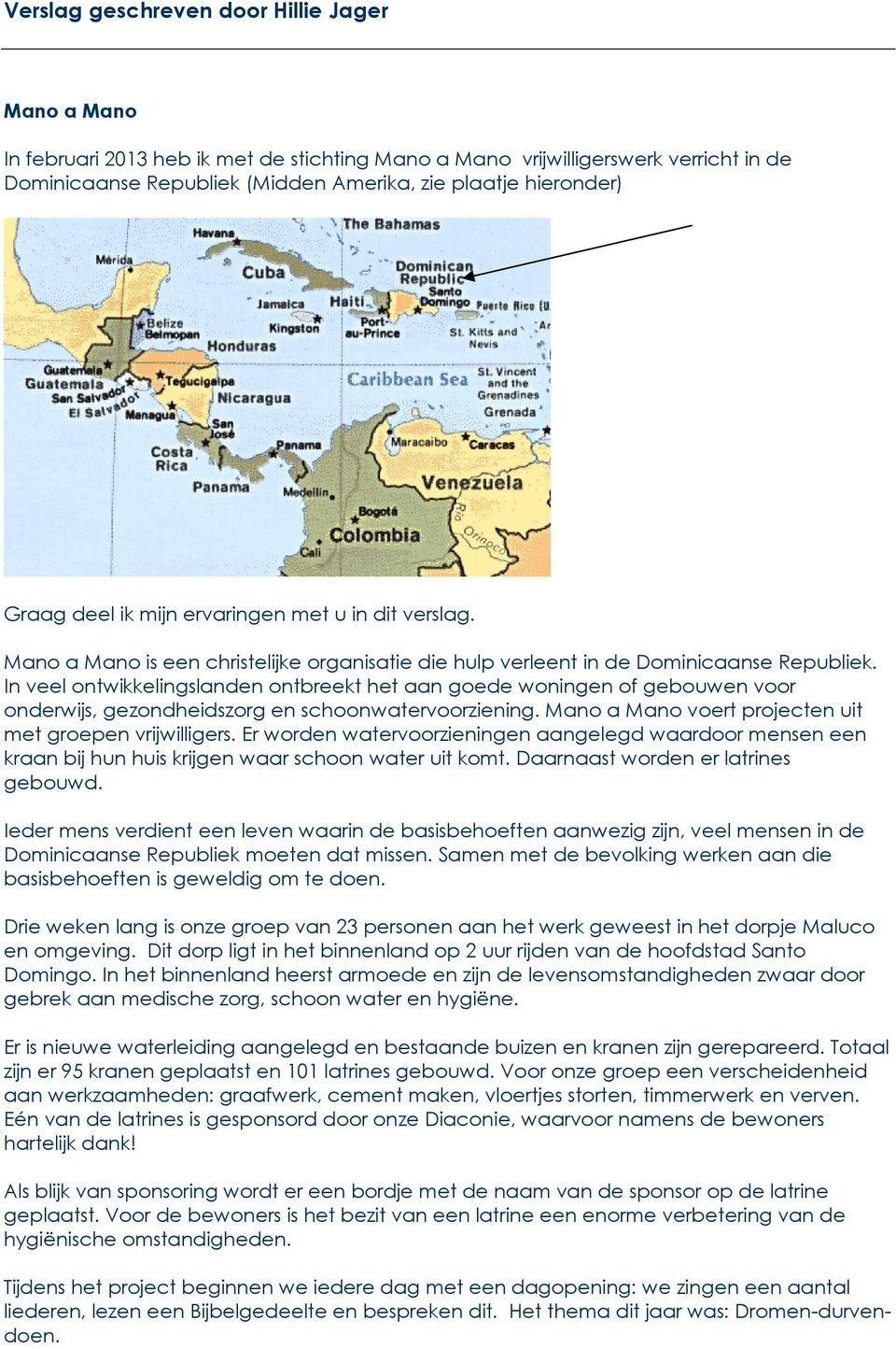 In veel ontwikkelingslanden ontbreekt het aan goede woningen of gebouwen voor onderwijs, gezondheidszorg en schoonwatervoorziening. Mano a Mano voert projecten uit met groepen vrijwilligers.