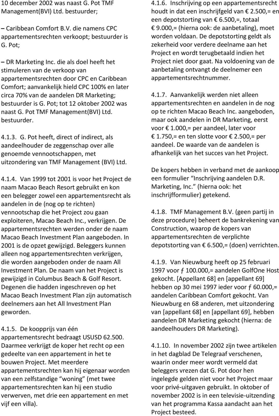 Pot; tot 12 oktober 2002 was naast G. Pot TMF Management(BVI) Ltd. bestuurder. 4.1.3. G. Pot heeft, direct of indirect, als aandeelhouder de zeggenschap over alle genoemde vennootschappen, met uitzondering van TMF Management (BVI) Ltd.