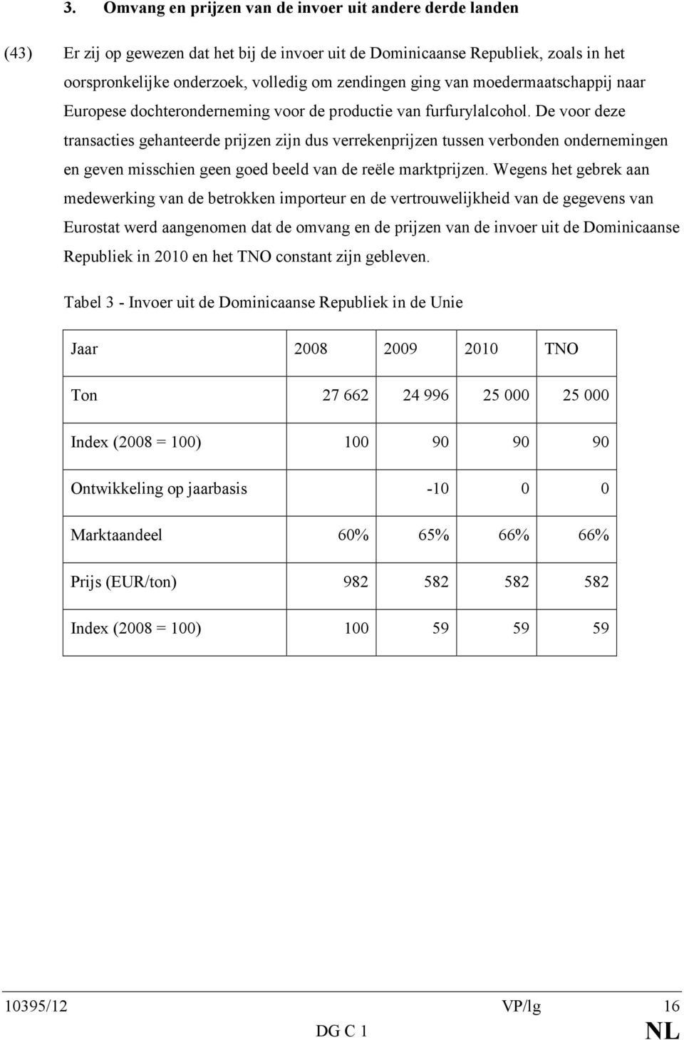 De voor deze transacties gehanteerde prijzen zijn dus verrekenprijzen tussen verbonden ondernemingen en geven misschien geen goed beeld van de reële marktprijzen.