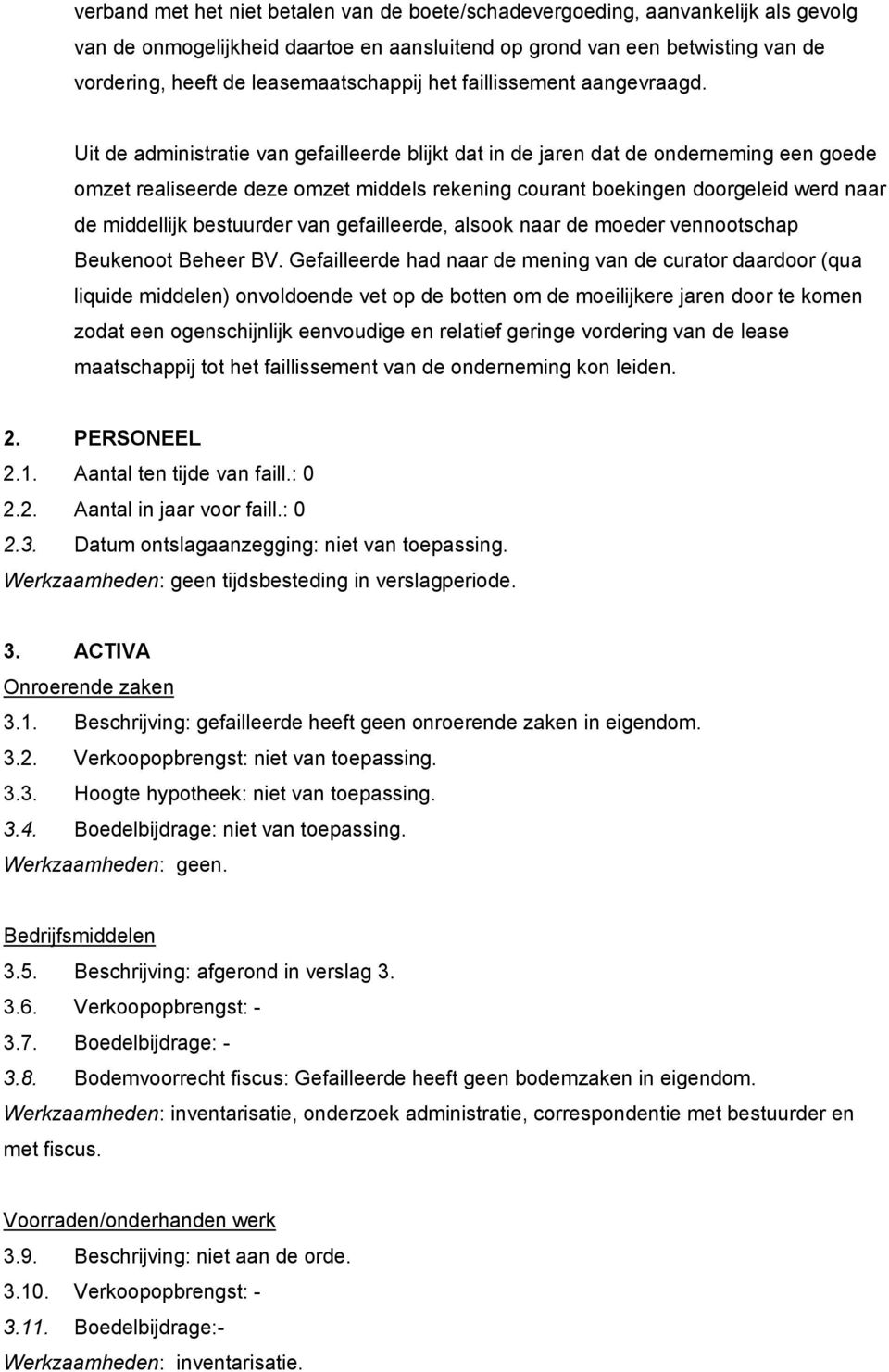 Uit de administratie van gefailleerde blijkt dat in de jaren dat de onderneming een goede omzet realiseerde deze omzet middels rekening courant boekingen doorgeleid werd naar de middellijk bestuurder